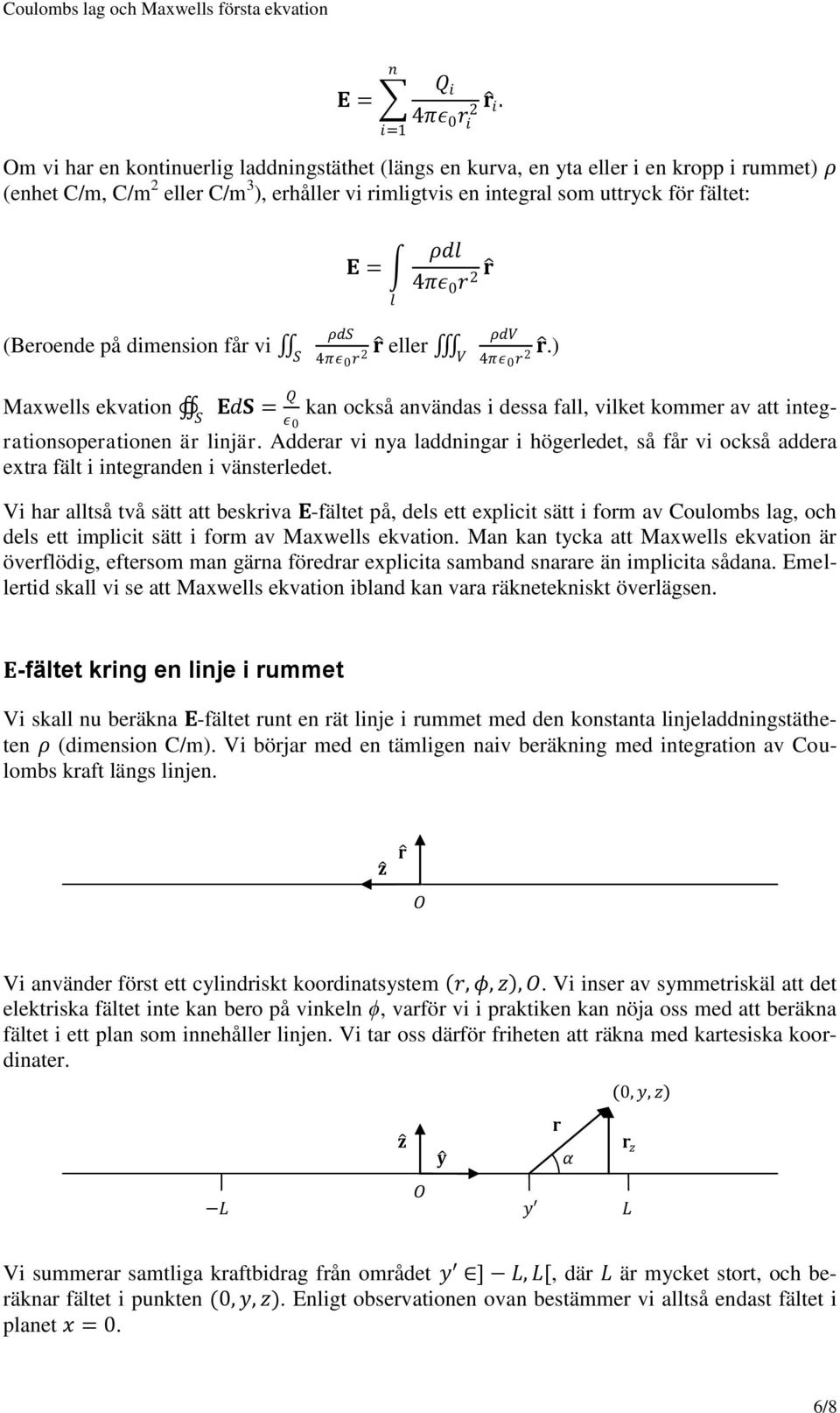 (Beroende på dimension får vi ρd r 2 r eller V ρdv r r 2.) Maxwells ekvation Ed = kan också användas i dessa fall, vilket kommer av att integ- ε 0 rationsoperationen är linjär.