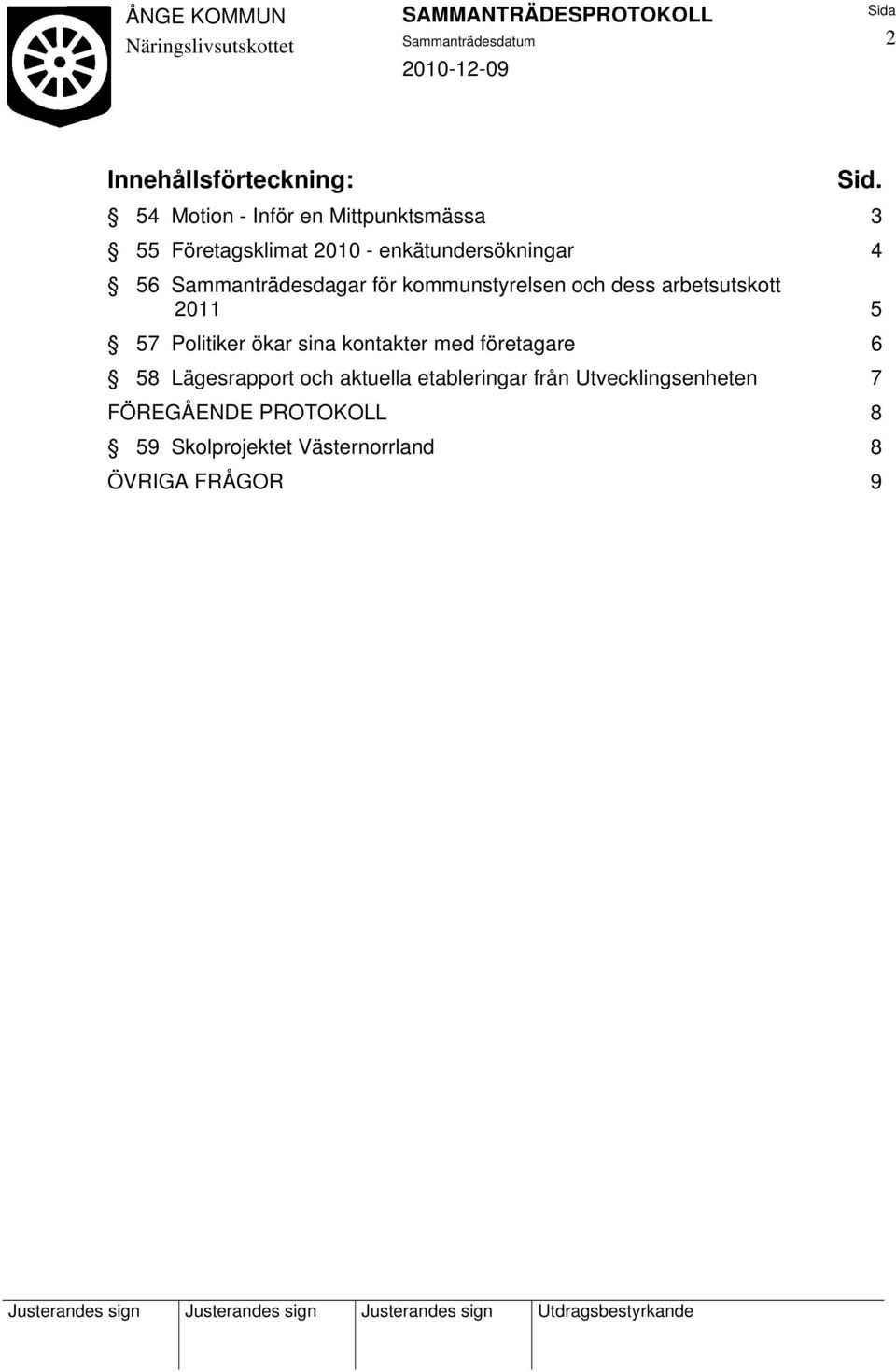 Sammanträdesdagar för kommunstyrelsen och dess arbetsutskott 2011 5 57 Politiker ökar sina