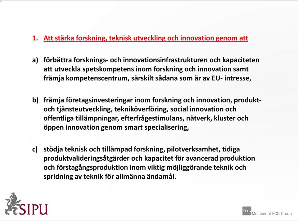 tekniköverföring, social innovation och offentliga tillämpningar, efterfrågestimulans, nätverk, kluster och öppen innovation genom smart specialisering, c) stödja teknisk och tillämpad