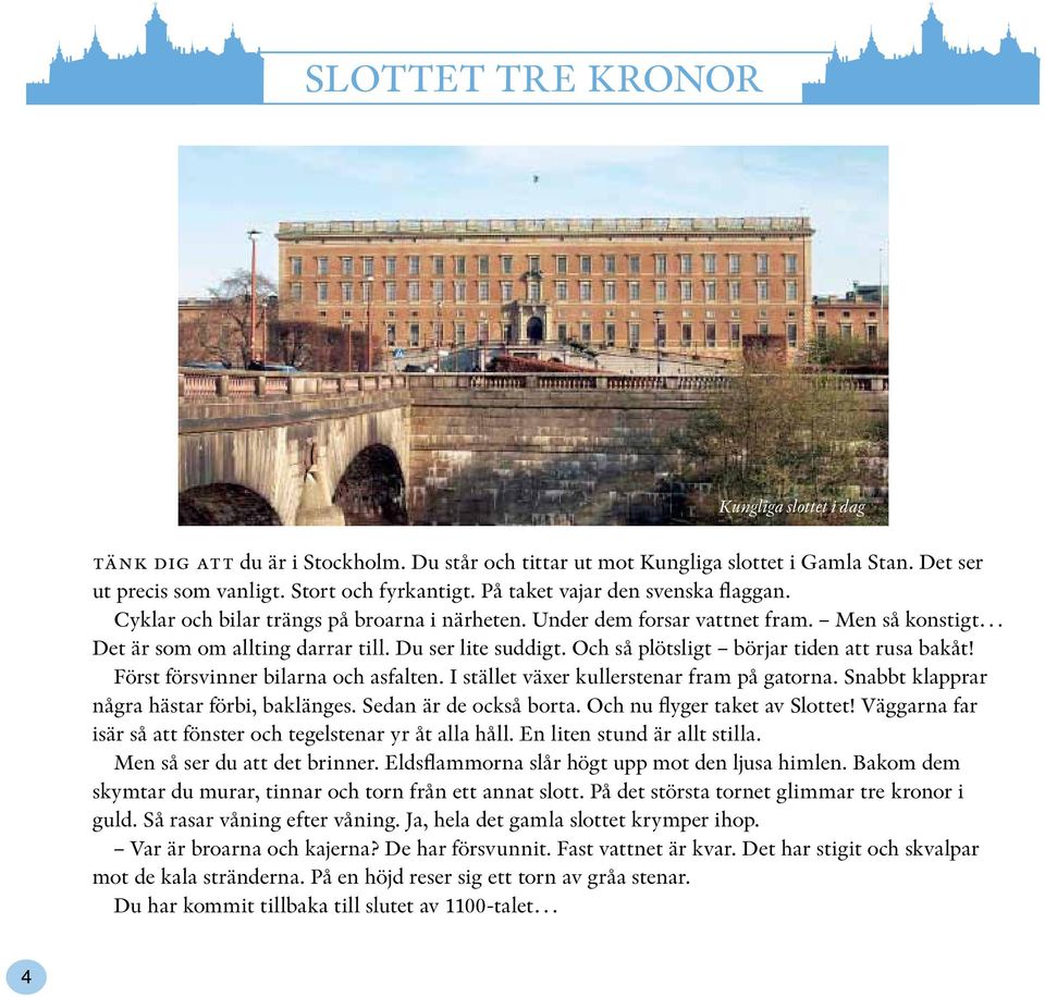Och så plötsligt börjar tiden att rusa bakåt! Först försvinner bilarna och asfalten. I stället växer kullerstenar fram på gatorna. Snabbt klapprar några hästar förbi, baklänges.