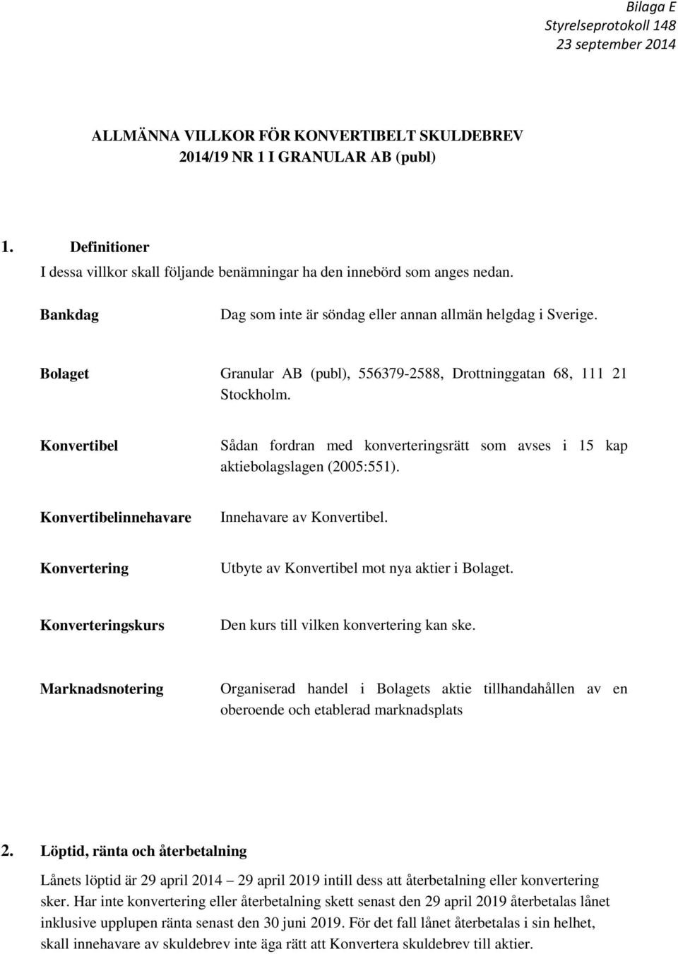 Bolaget Granular AB (publ), 556379-2588, Drottninggatan 68, 111 21 Stockholm. Konvertibel Sådan fordran med konverteringsrätt som avses i 15 kap aktiebolagslagen (2005:551).