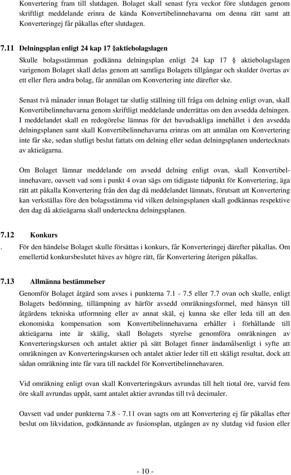 11 Delningsplan enligt 24 kap 17 aktiebolagslagen Skulle bolagsstämman godkänna delningsplan enligt 24 kap 17 aktiebolagslagen varigenom Bolaget skall delas genom att samtliga Bolagets tillgångar och