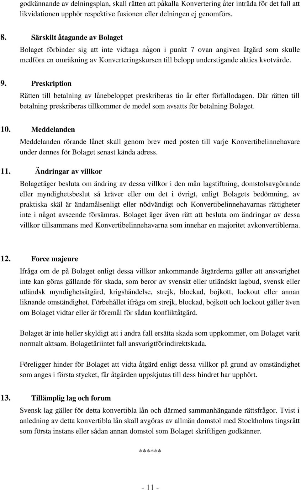 kvotvärde. 9. Preskription Rätten till betalning av lånebeloppet preskriberas tio år efter förfallodagen. Där rätten till betalning preskriberas tillkommer de medel som avsatts för betalning Bolaget.