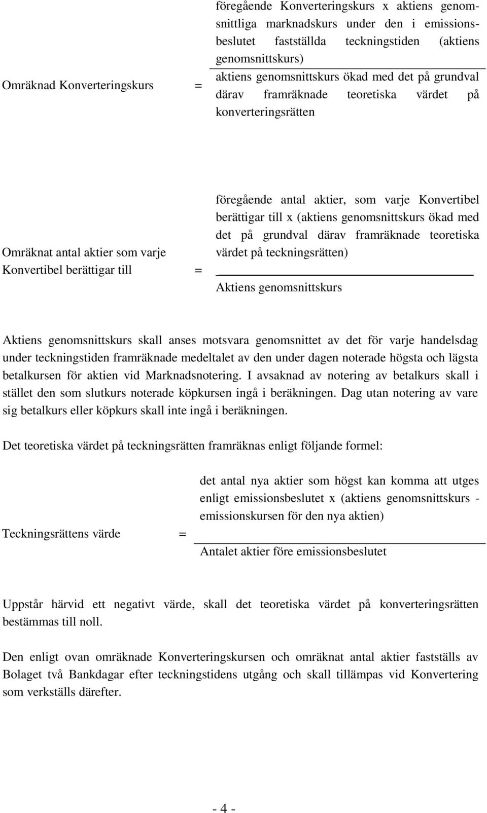 Konvertibel berättigar till x (aktiens genomsnittskurs ökad med det på grundval därav framräknade teoretiska värdet på teckningsrätten) Aktiens genomsnittskurs Aktiens genomsnittskurs skall anses