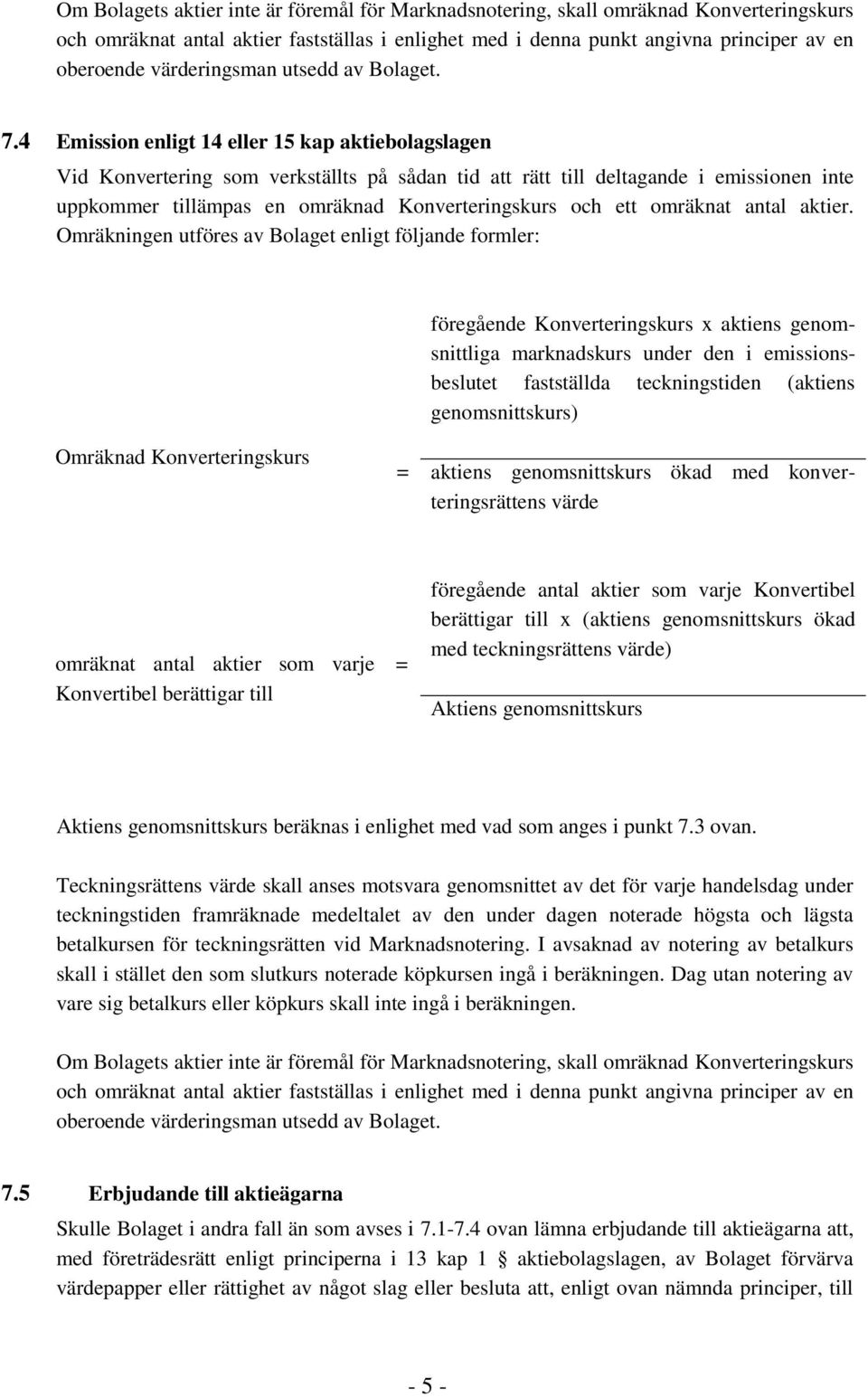 4 Emission enligt 14 eller 15 kap aktiebolagslagen Vid Konvertering som verkställts på sådan tid att rätt till deltagande i emissionen inte uppkommer tillämpas en omräknad Konverteringskurs och ett