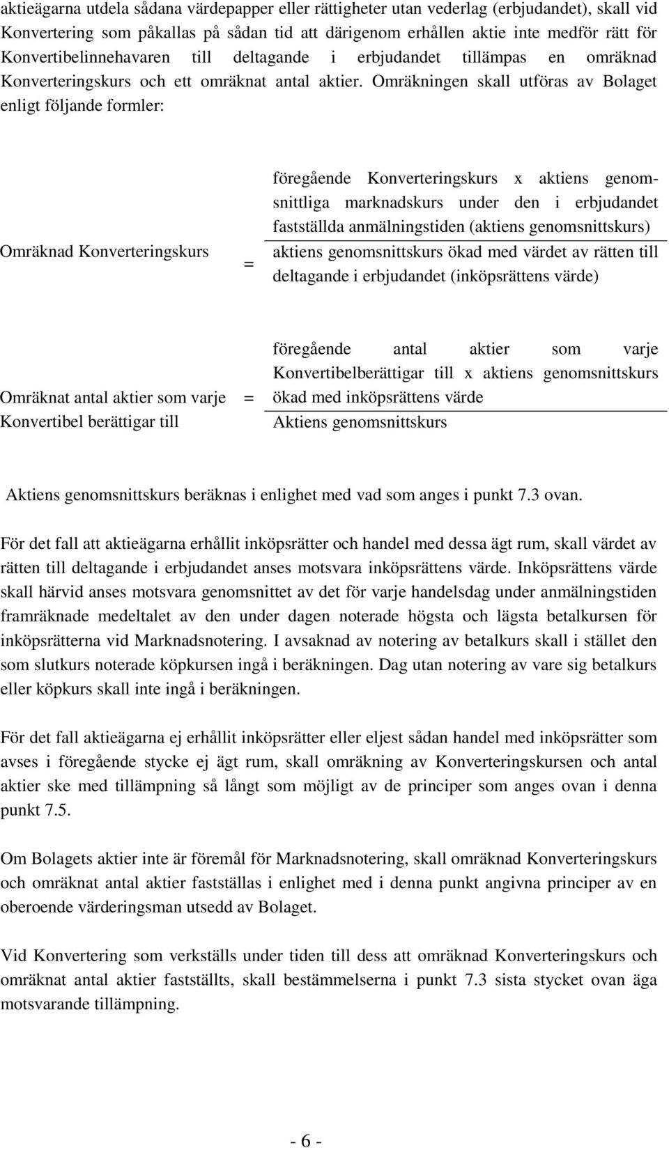 Omräkningen skall utföras av Bolaget enligt följande formler: Omräknad Konverteringskurs föregående Konverteringskurs x aktiens genomsnittliga marknadskurs under den i erbjudandet fastställda