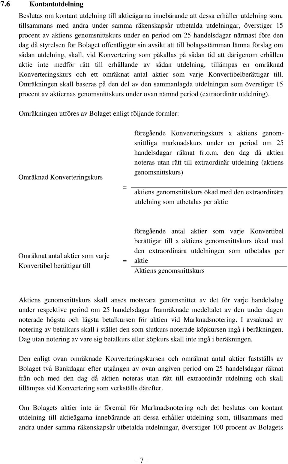 skall, vid Konvertering som påkallas på sådan tid att därigenom erhållen aktie inte medför rätt till erhållande av sådan utdelning, tillämpas en omräknad Konverteringskurs och ett omräknat antal