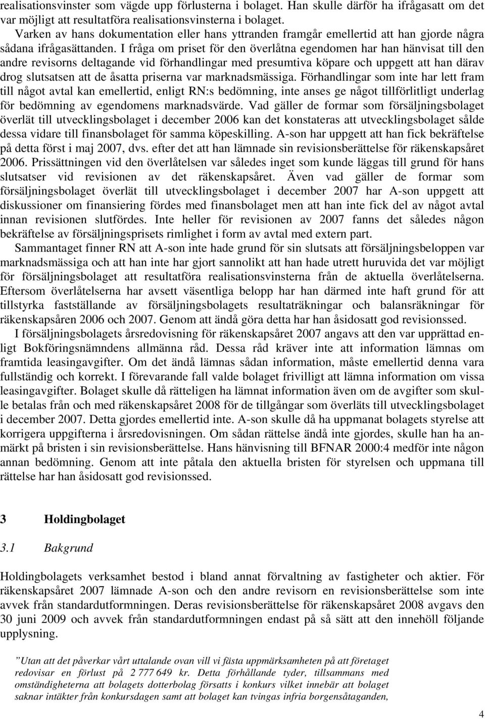 I fråga om priset för den överlåtna egendomen har han hänvisat till den andre revisorns deltagande vid förhandlingar med presumtiva köpare och uppgett att han därav drog slutsatsen att de åsatta