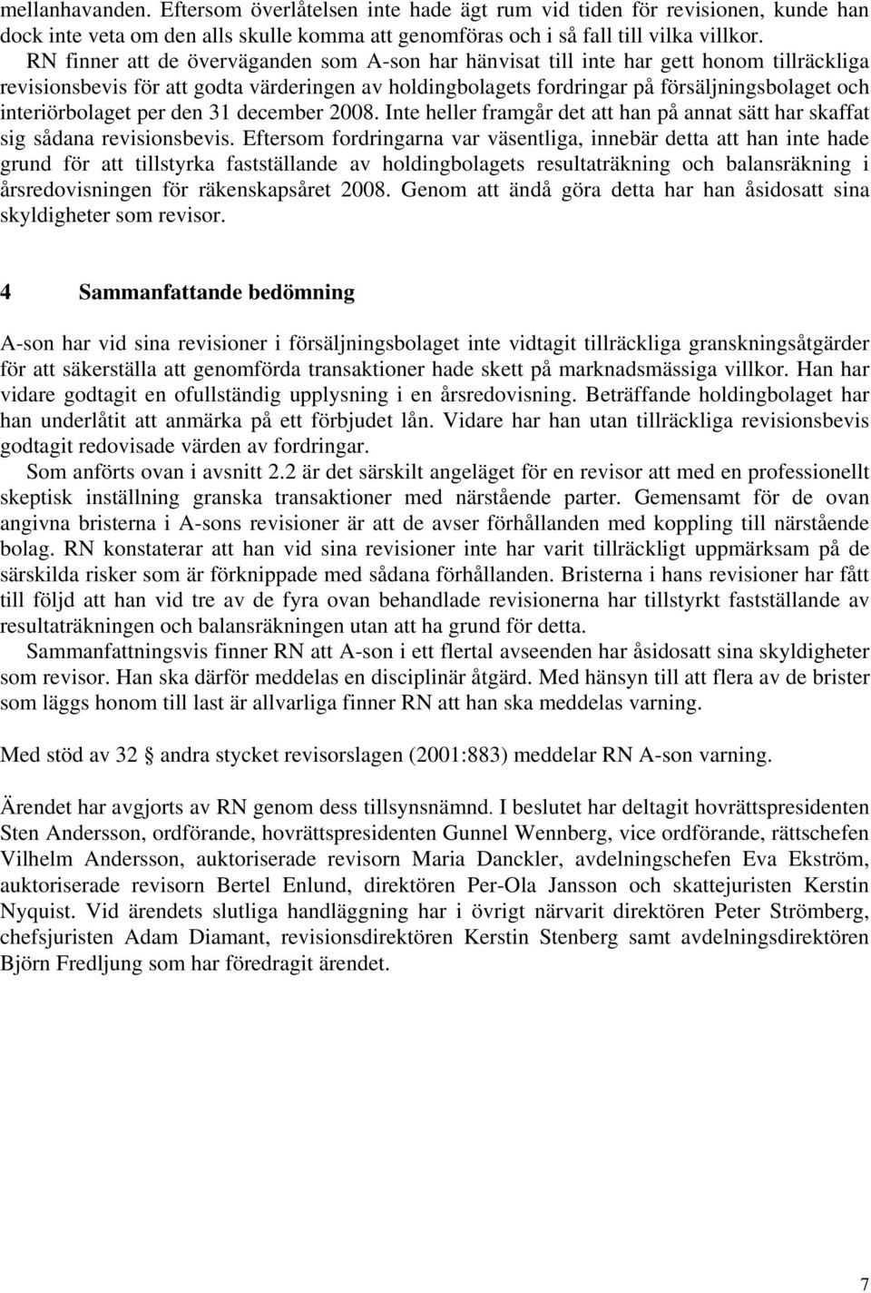 interiörbolaget per den 31 december 2008. Inte heller framgår det att han på annat sätt har skaffat sig sådana revisionsbevis.