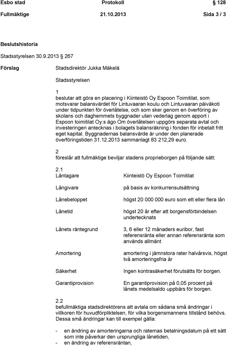 päiväkoti under tidpunkten för överlåtelse, och som sker genom en överföring av skolans och daghemmets byggnader utan vederlag genom apport i Espoon toimitilat Oy:s ägo Om överlåtelsen uppgörs