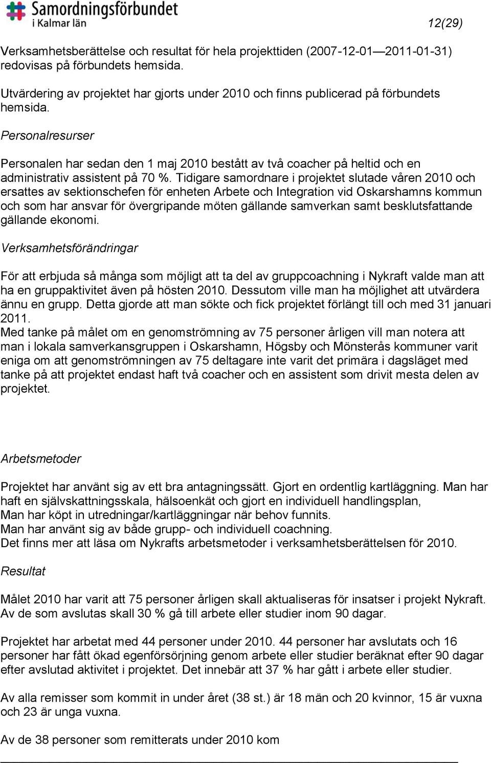 Personalresurser Personalen har sedan den 1 maj 2010 bestått av två coacher på heltid och en administrativ assistent på 70 %.