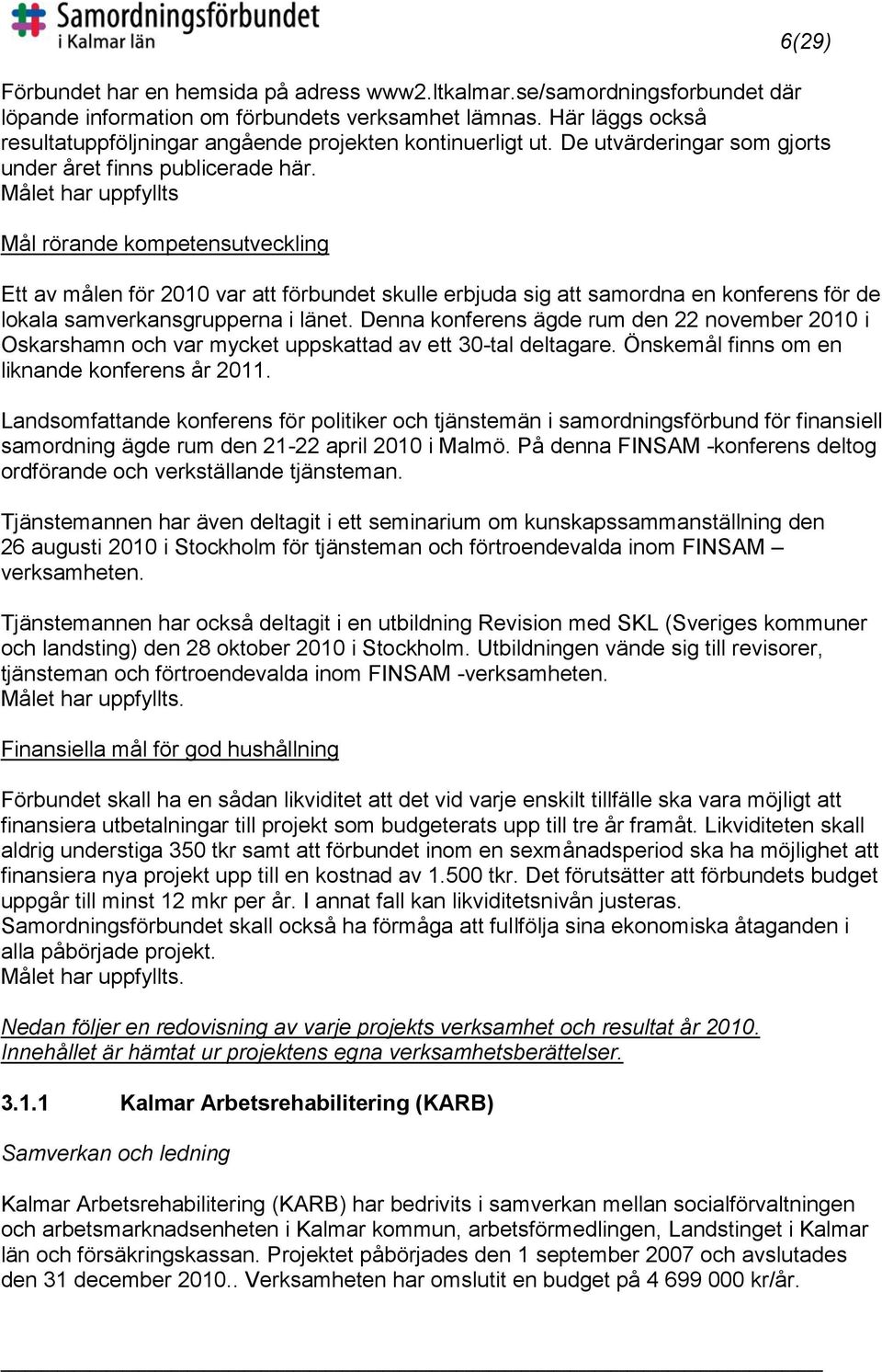 Målet har uppfyllts Mål rörande kompetensutveckling Ett av målen för 2010 var att förbundet skulle erbjuda sig att samordna en konferens för de lokala samverkansgrupperna i länet.