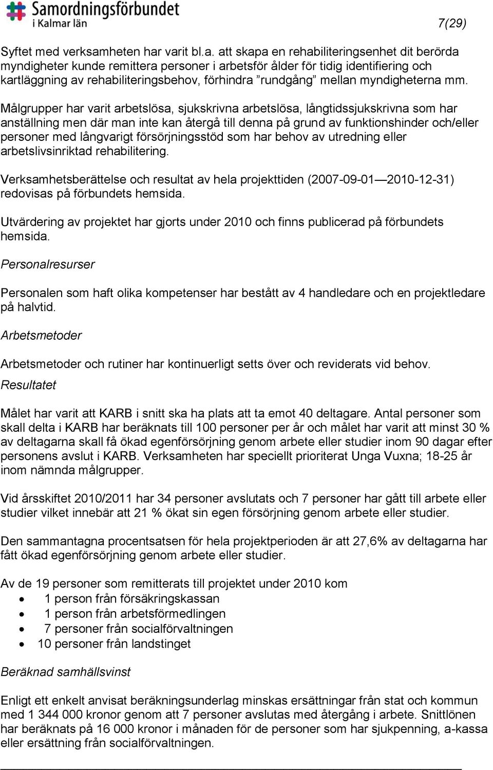 varit bl.a. att skapa en rehabiliteringsenhet dit berörda myndigheter kunde remittera personer i arbetsför ålder för tidig identifiering och kartläggning av rehabiliteringsbehov, förhindra rundgång