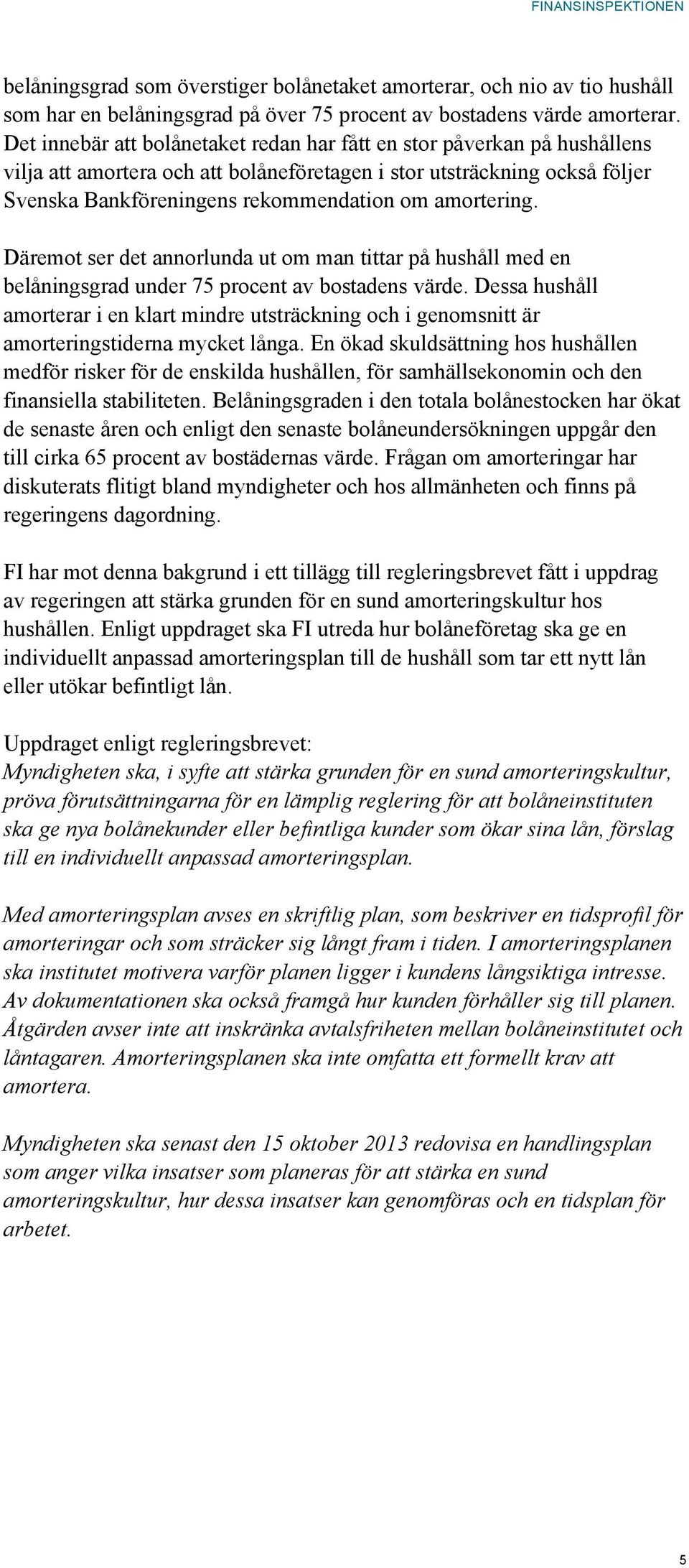 amortering. Däremot ser det annorlunda ut om man tittar på hushåll med en belåningsgrad under 75 procent av bostadens värde.