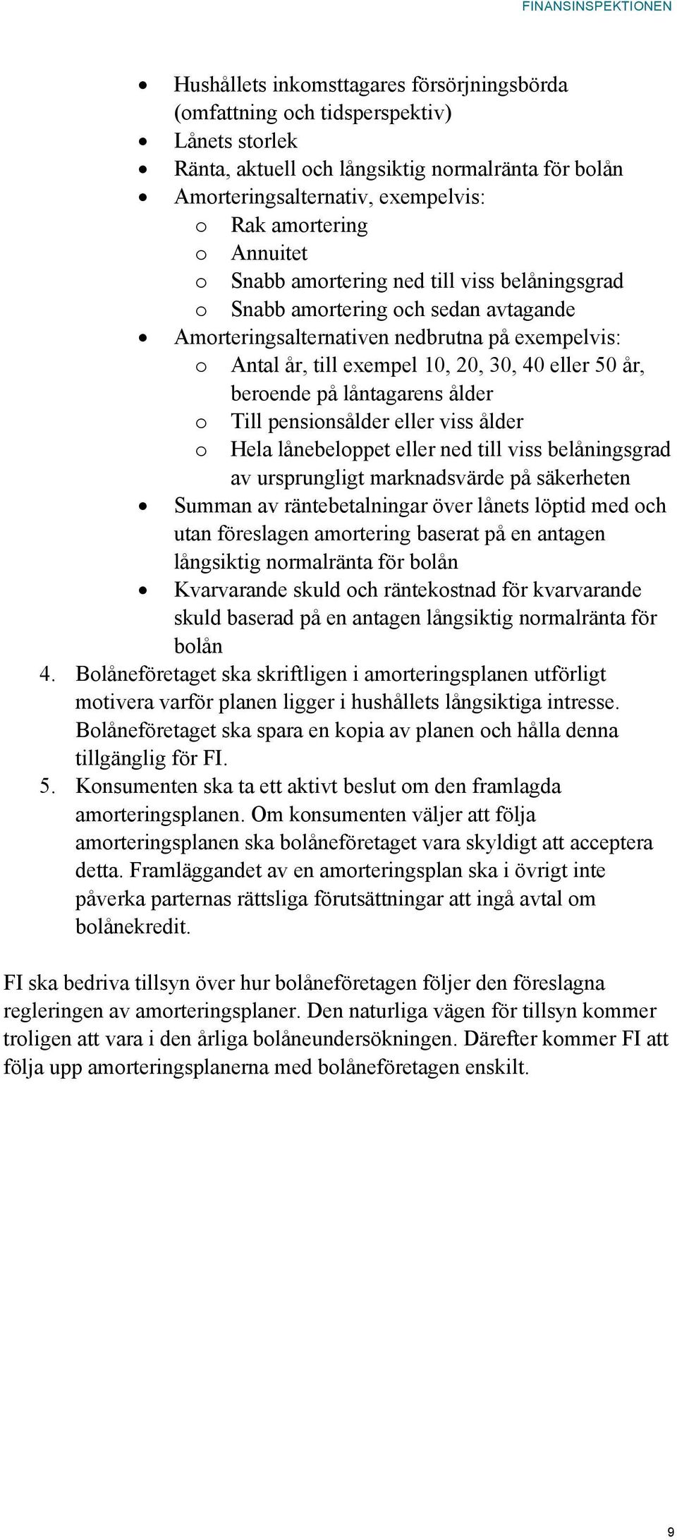 beroende på låntagarens ålder o Till pensionsålder eller viss ålder o Hela lånebeloppet eller ned till viss belåningsgrad av ursprungligt marknadsvärde på säkerheten Summan av räntebetalningar över