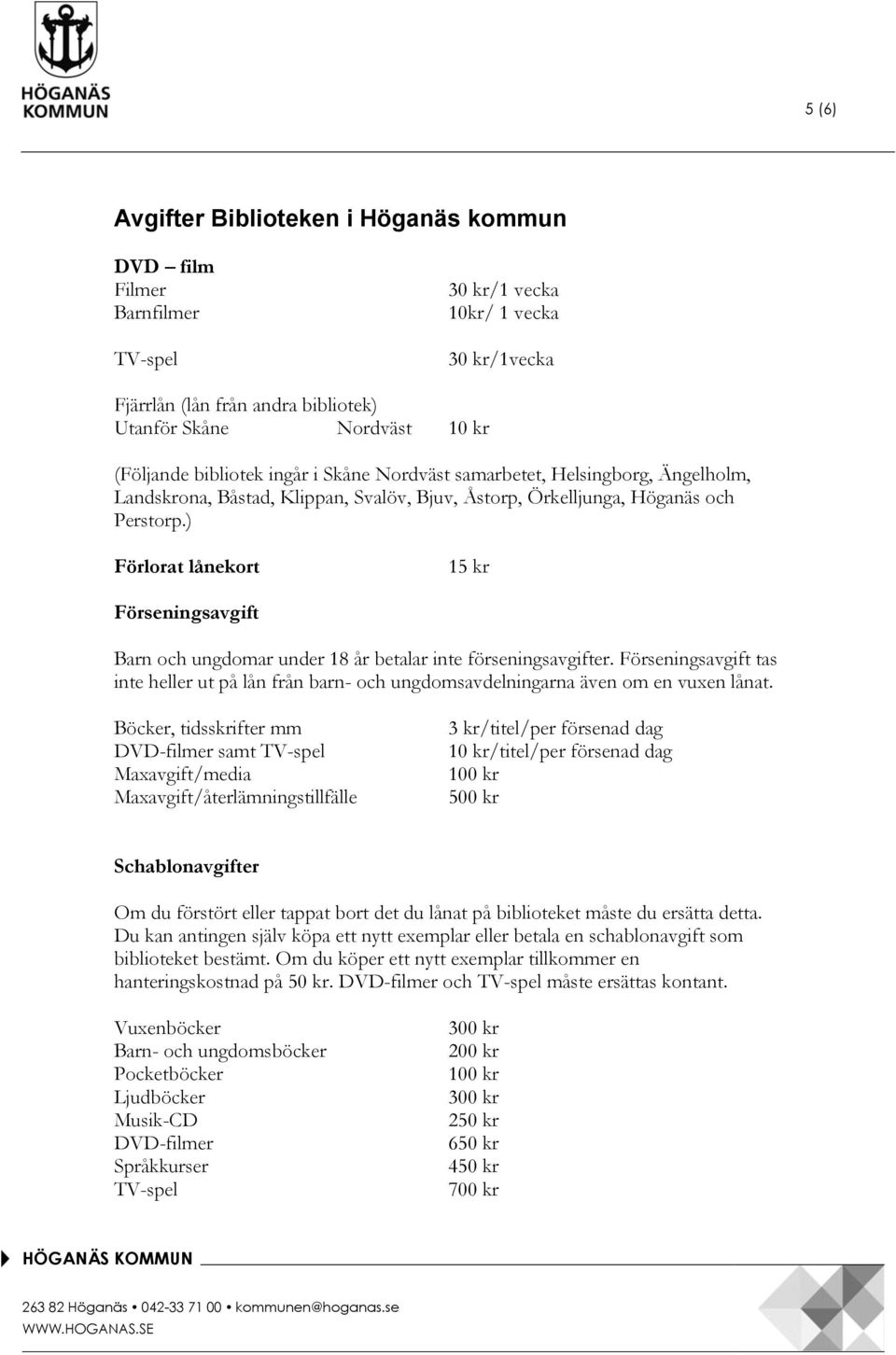 ) Förlorat lånekort 15 kr Förseningsavgift Barn och ungdomar under 18 år betalar inte förseningsavgifter.