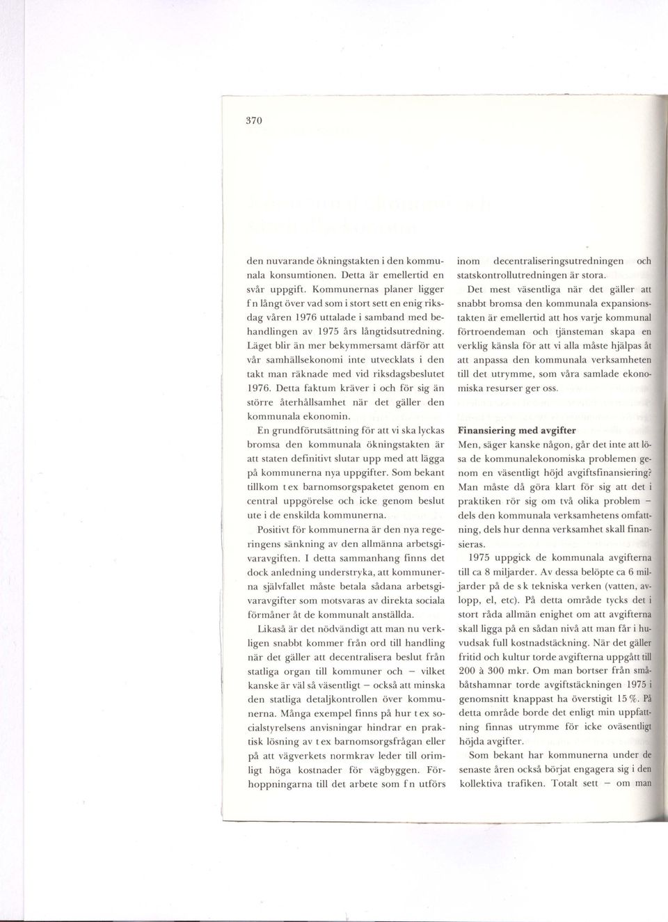 Läget blir än mer bekymmersamt därför att vår samhällsekonomi inte utvecklats i den takt man räknade med vid riksdagsbeslutet 1976.