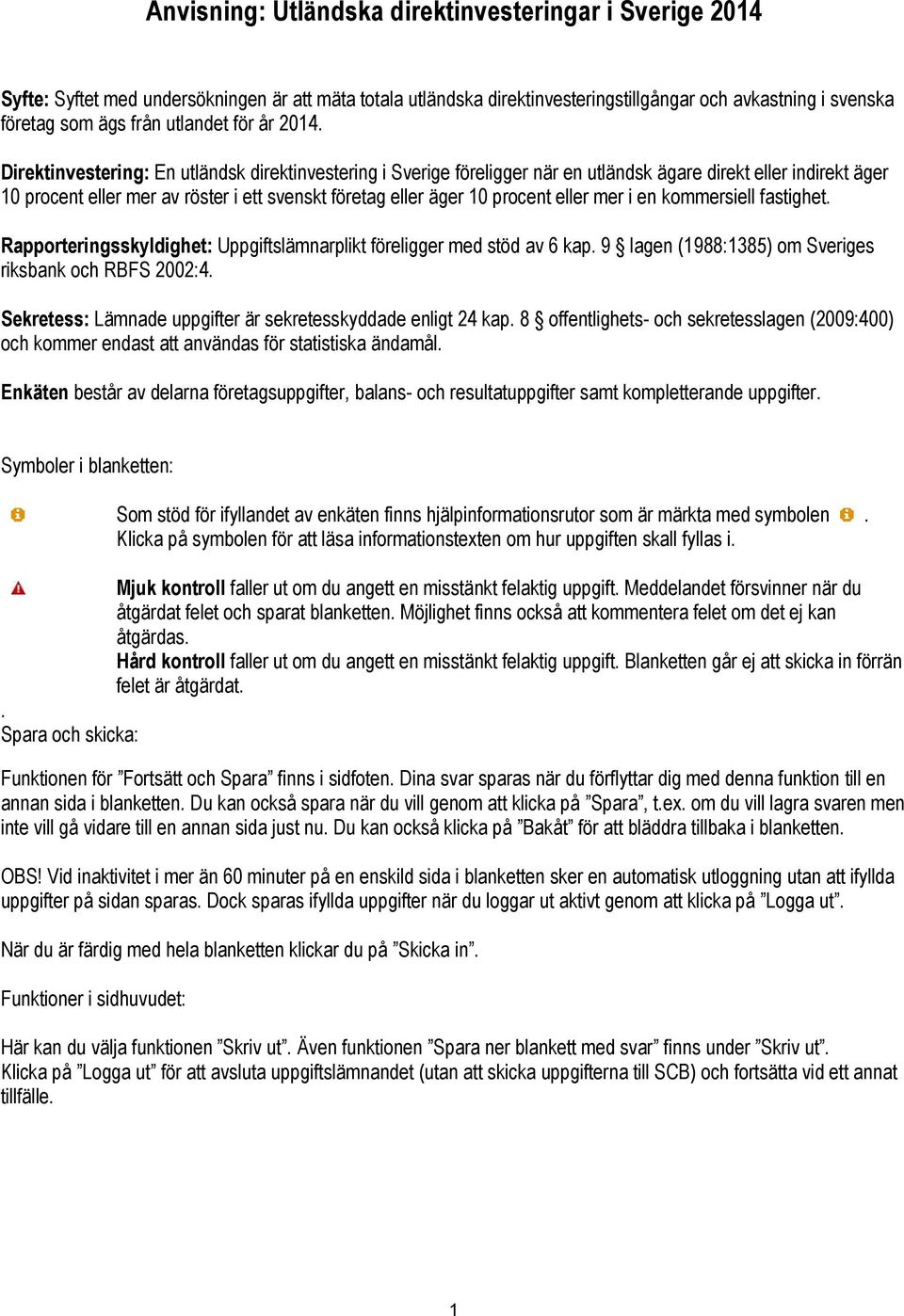 Direktinvestering: En utländsk direktinvestering i Sverige föreligger när en utländsk ägare direkt eller indirekt äger 10 procent eller mer av röster i ett svenskt företag eller äger 10 procent eller