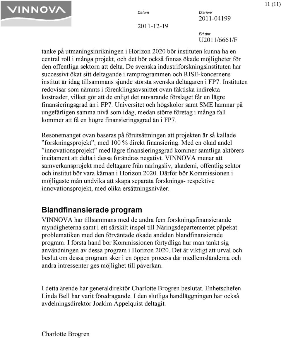 Instituten redovisar som nämnts i förenklingsavsnittet ovan faktiska indirekta kostnader, vilket gör att de enligt det nuvarande förslaget får en lägre finansieringsgrad än i FP7.