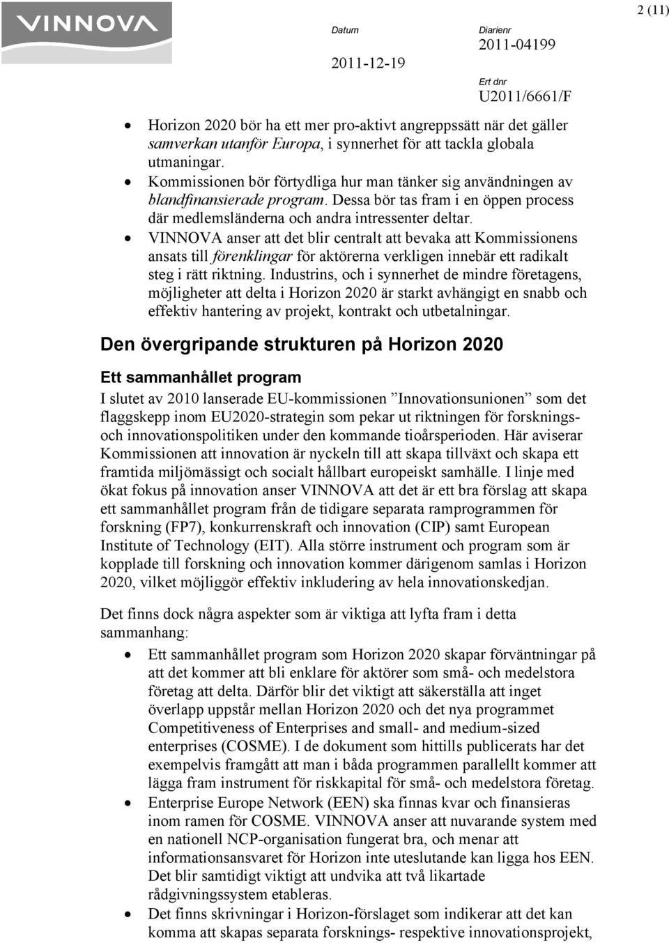 VINNOVA anser att det blir centralt att bevaka att Kommissionens ansats till förenklingar för aktörerna verkligen innebär ett radikalt steg i rätt riktning.