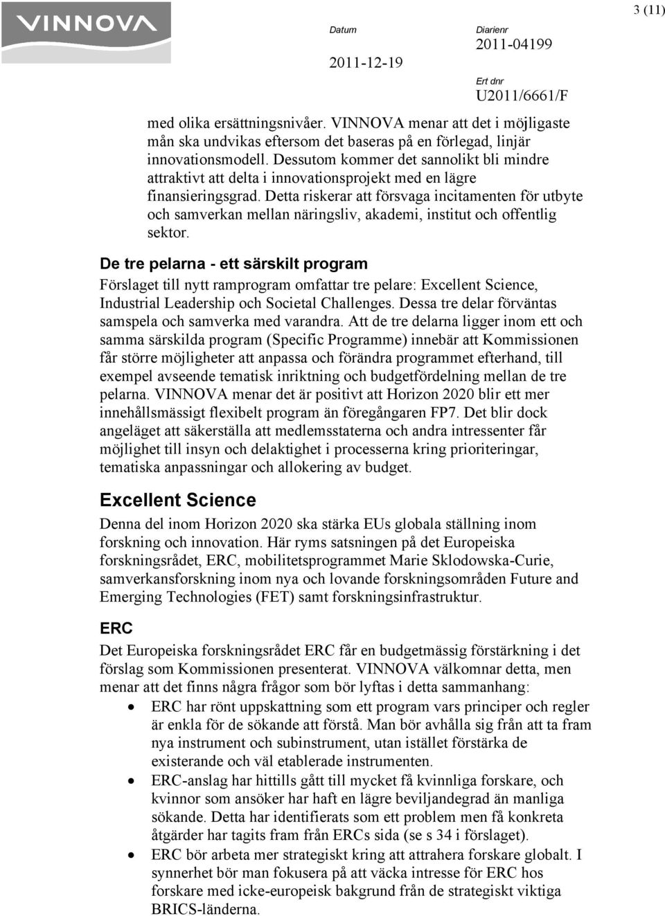 Detta riskerar att försvaga incitamenten för utbyte och samverkan mellan näringsliv, akademi, institut och offentlig sektor.