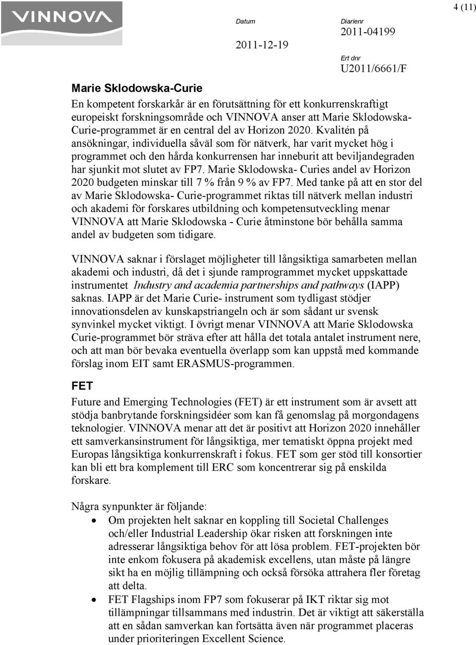 Kvalitén på programmet och den hårda konkurrensen har inneburit att beviljandegraden har sjunkit mot slutet av FP7.