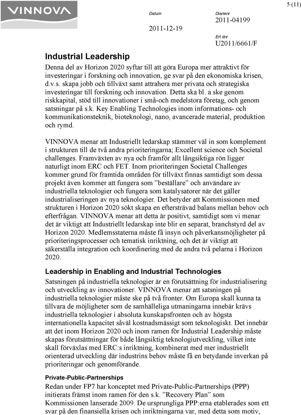 VINNOVA menar att Industriellt ledarskap stämmer väl in som komplement i strukturen till de två andra prioriteringarna; Excellent science och Societal challenges.