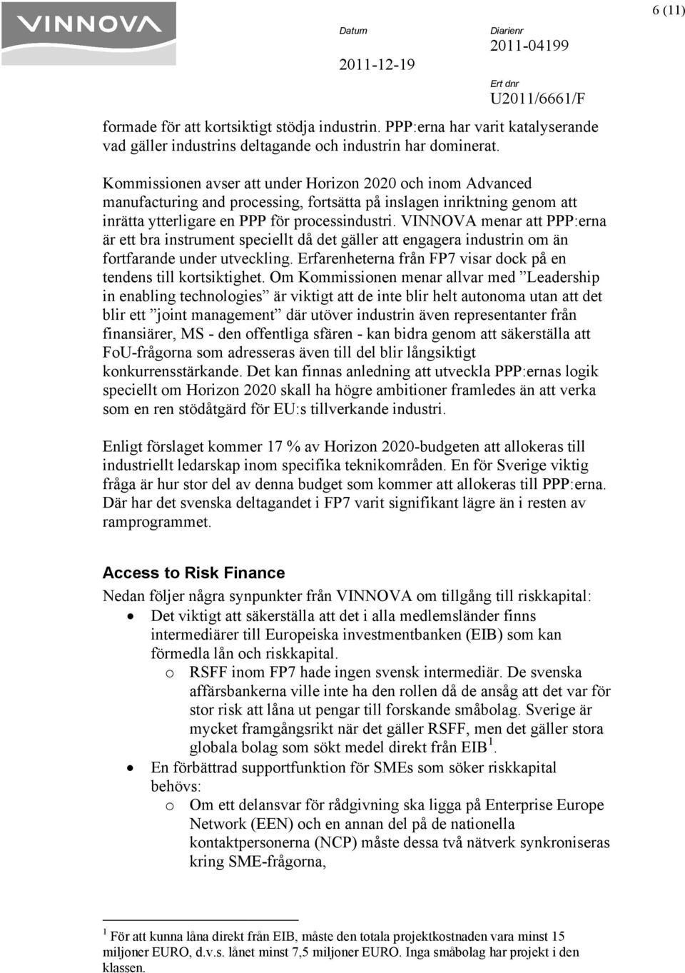 VINNOVA menar att PPP:erna är ett bra instrument speciellt då det gäller att engagera industrin om än fortfarande under utveckling. Erfarenheterna från FP7 visar dock på en tendens till kortsiktighet.