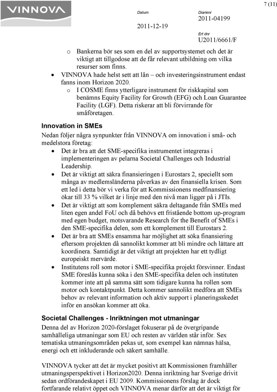 o I COSME finns ytterligare instrument för riskkapital som benämns Equity Facility for Growth (EFG) och Loan Guarantee Facility (LGF). Detta riskerar att bli förvirrande för småföretagen.