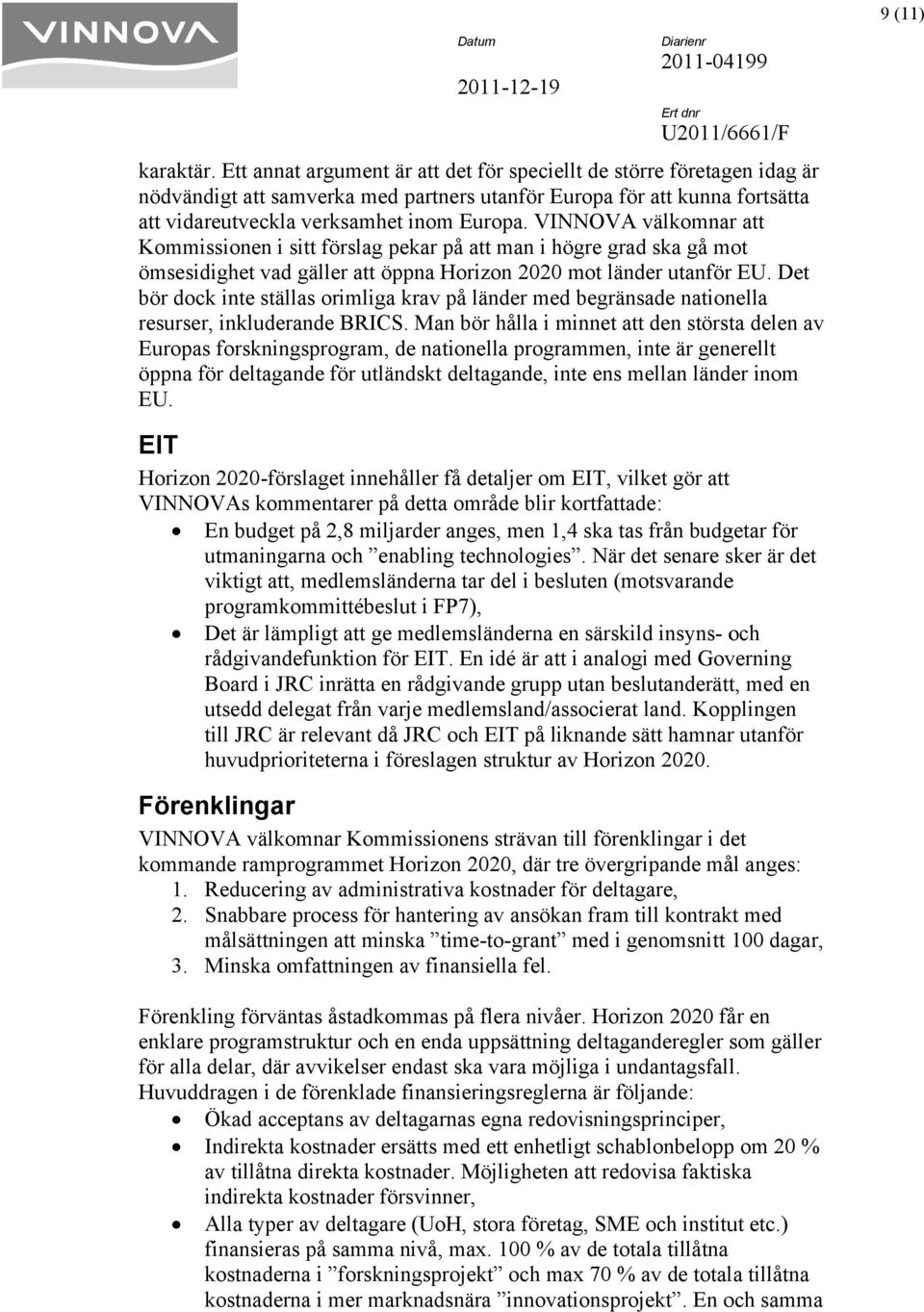 VINNOVA välkomnar att Kommissionen i sitt förslag pekar på att man i högre grad ska gå mot ömsesidighet vad gäller att öppna Horizon 2020 mot länder utanför EU.