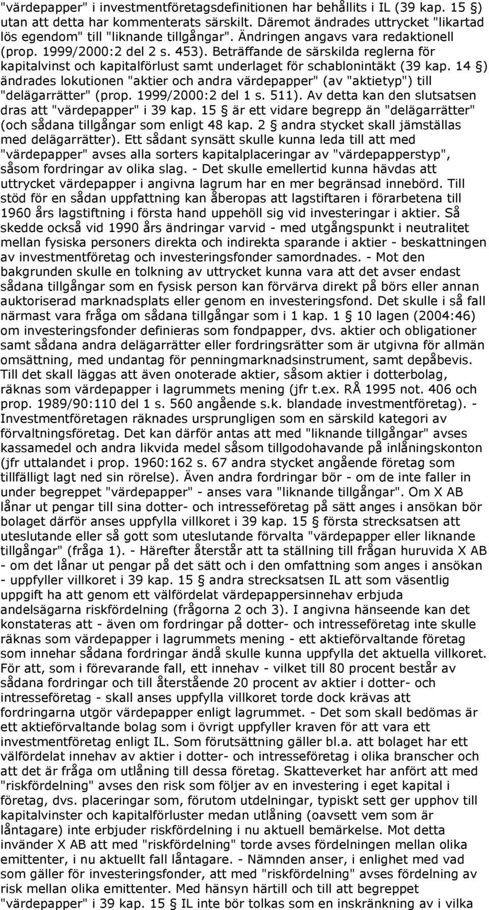 14 ) ändrades lokutionen "aktier och andra värdepapper" (av "aktietyp") till "delägarrätter" (prop. 1999/2000:2 del 1 s. 511). Av detta kan den slutsatsen dras att "värdepapper" i 39 kap.