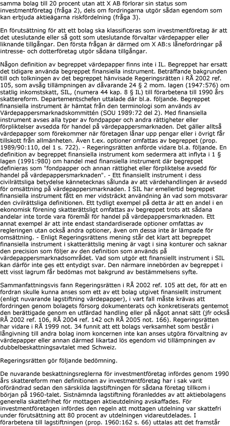 Den första frågan är därmed om X AB:s lånefordringar på intresse- och dotterföretag utgör sådana tillgångar. Någon definition av begreppet värdepapper finns inte i IL.