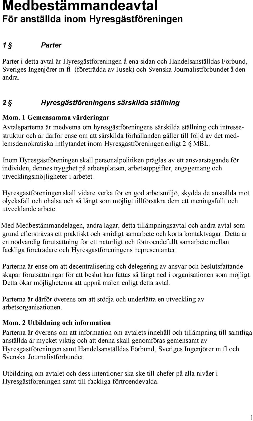 1 Gemensamma värderingar Avtalsparterna är medvetna om hyresgästföreningens särskilda ställning och intressestruktur och är därför ense om att särskilda förhållanden gäller till följd av det