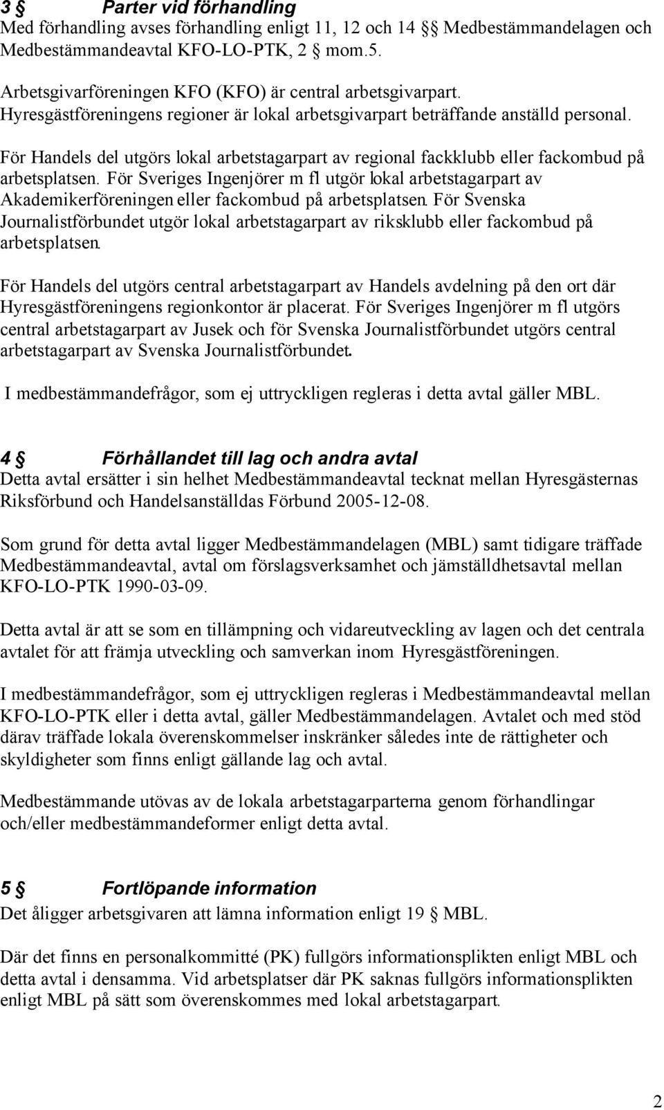 För Handels del utgörs lokal arbetstagarpart av regional fackklubb eller fackombud på arbetsplatsen.