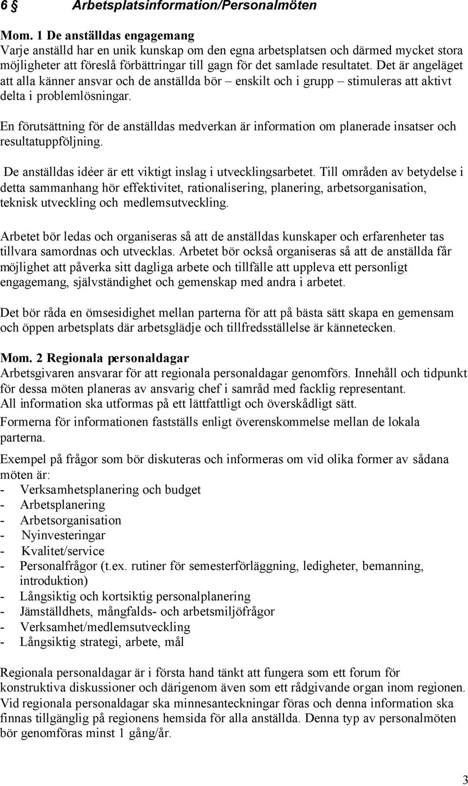 Det är angeläget att alla känner ansvar och de anställda bör enskilt och i grupp stimuleras att aktivt delta i problemlösningar.