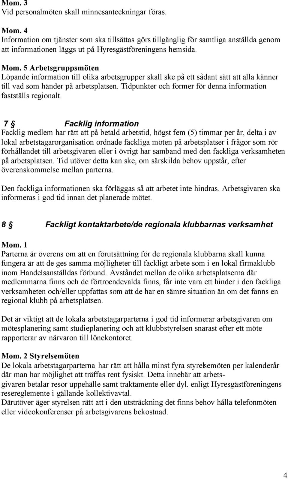 5 Arbetsgruppsmöten Löpande information till olika arbetsgrupper skall ske på ett sådant sätt att alla känner till vad som händer på arbetsplatsen.