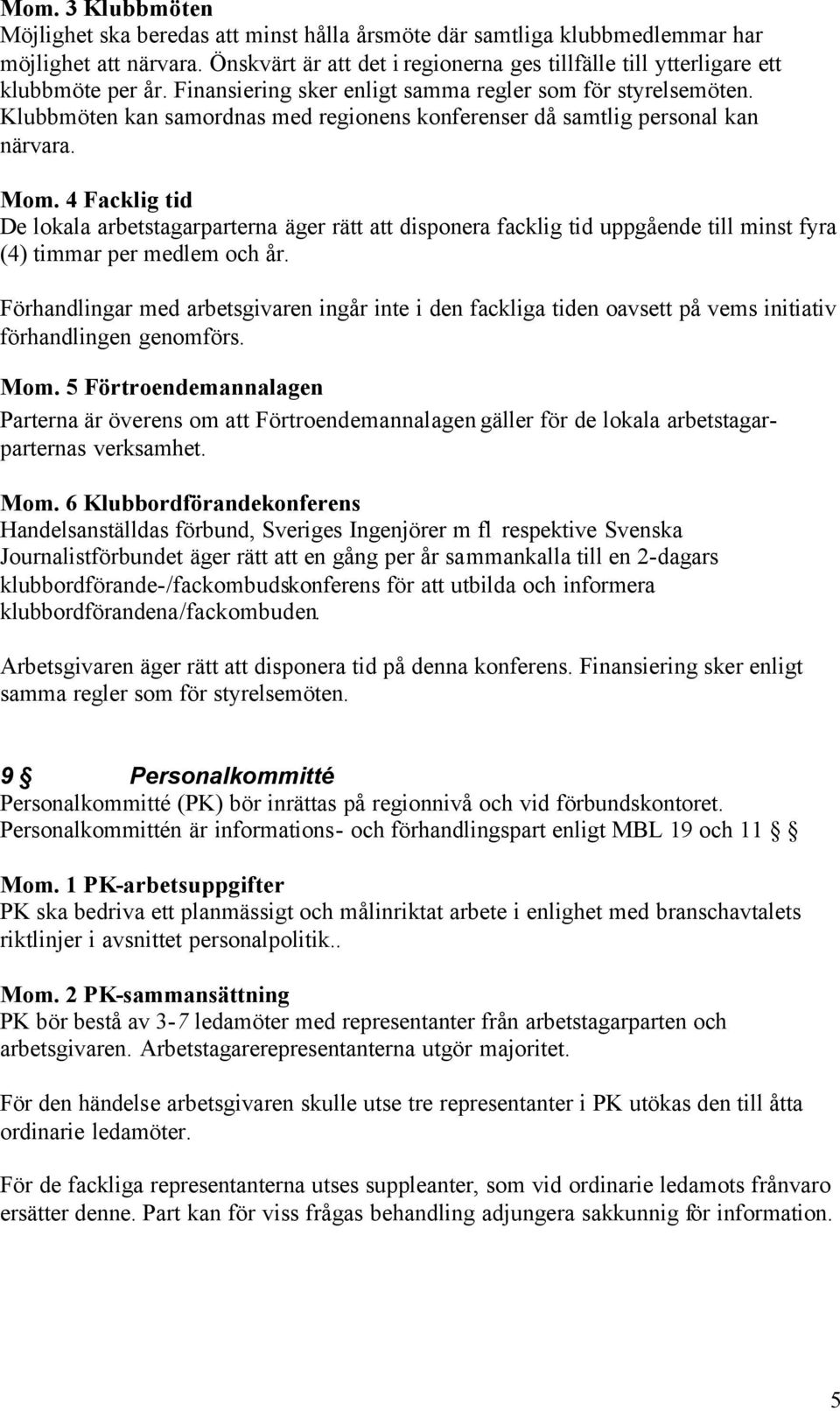 Klubbmöten kan samordnas med regionens konferenser då samtlig personal kan närvara. Mom.