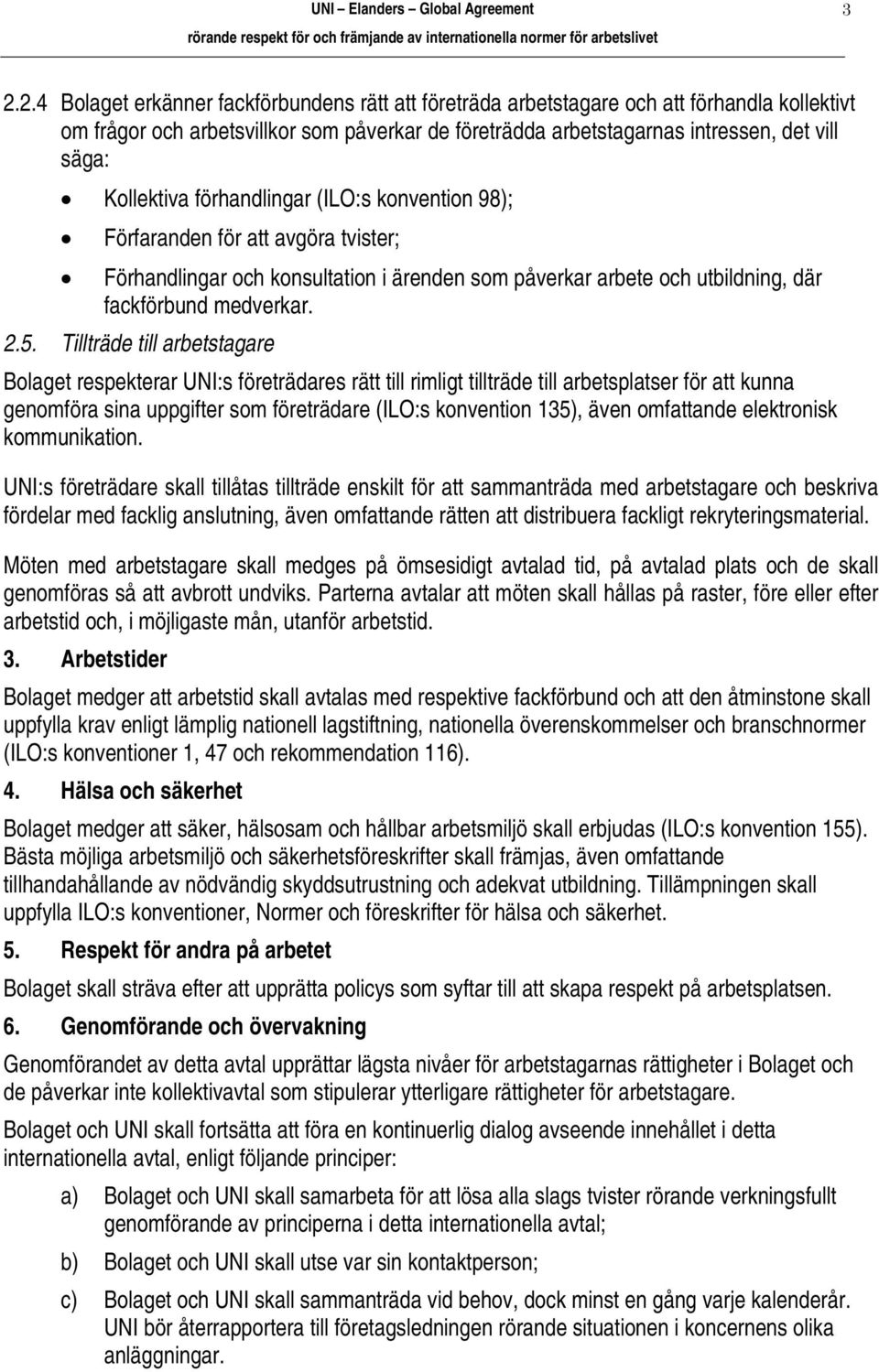 Tillträde till arbetstagare Bolaget respekterar UNI:s företrädares rätt till rimligt tillträde till arbetsplatser för att kunna genomföra sina uppgifter som företrädare (ILO:s konvention 135), även