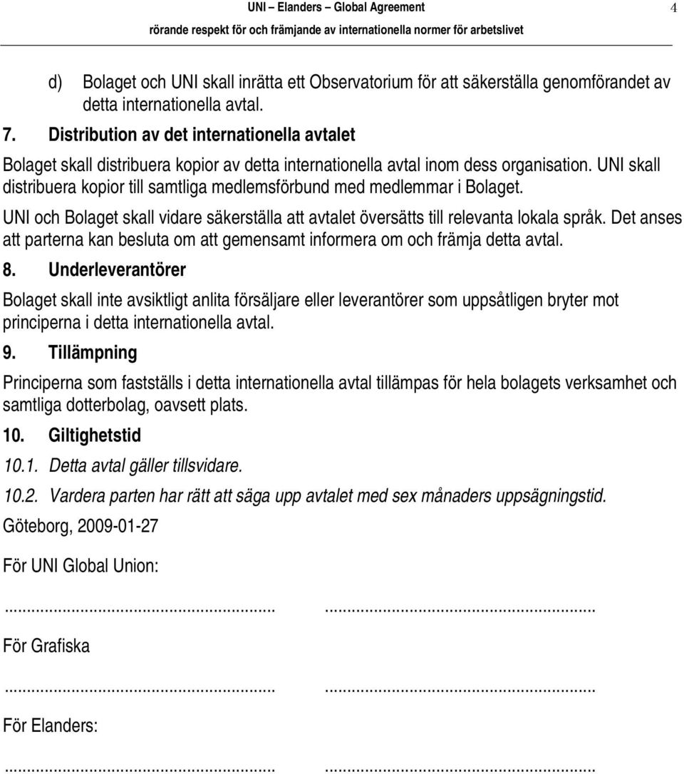 UNI skall distribuera kopior till samtliga medlemsförbund med medlemmar i Bolaget. UNI och Bolaget skall vidare säkerställa att avtalet översätts till relevanta lokala språk.