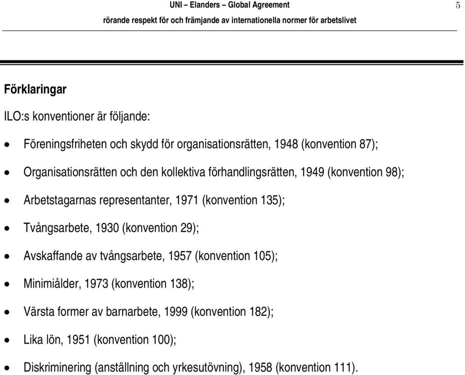135); Tvångsarbete, 1930 (konvention 29); Avskaffande av tvångsarbete, 1957 (konvention 105); Minimiålder, 1973 (konvention 138);