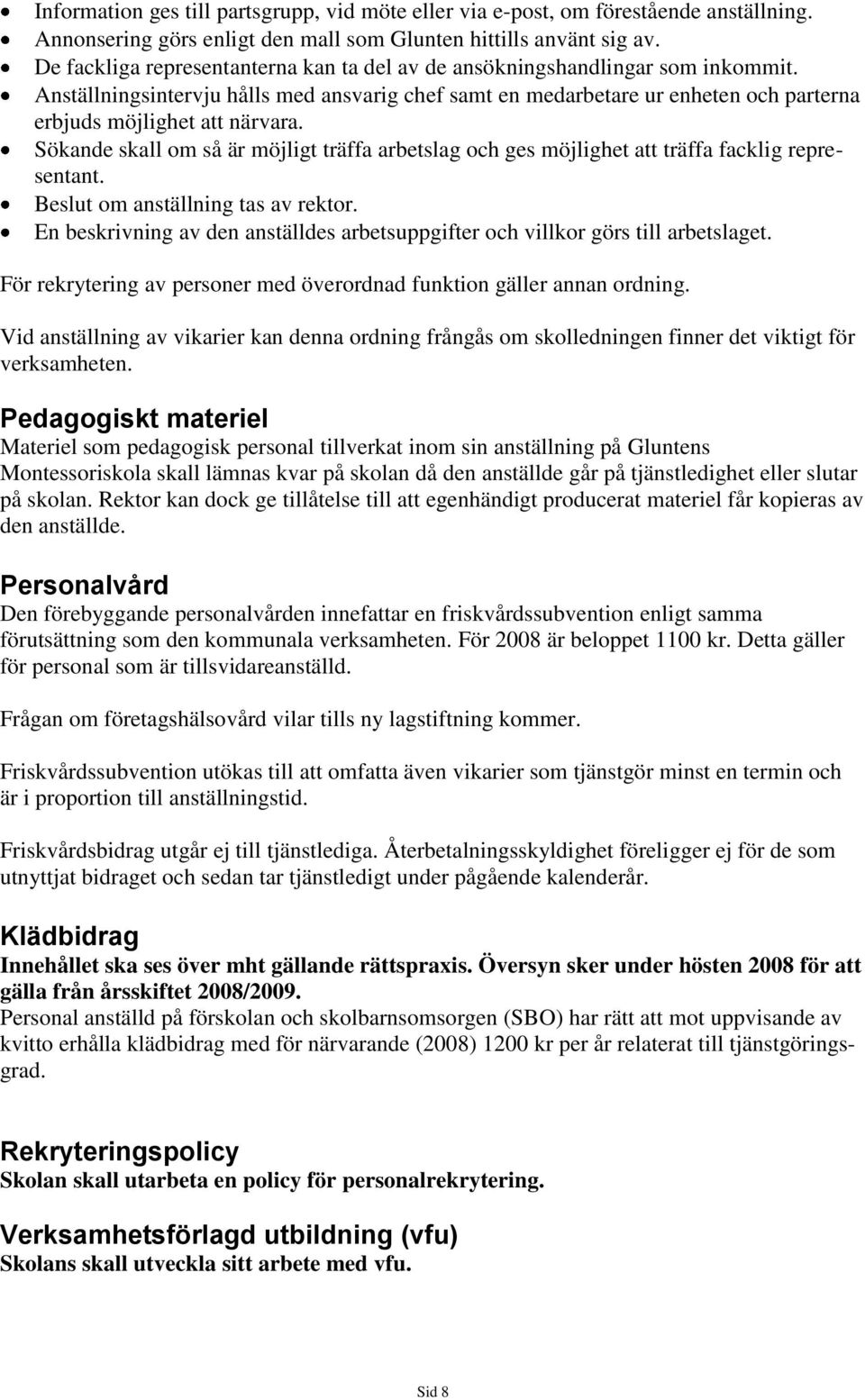 Sökande skall om så är möjligt träffa arbetslag och ges möjlighet att träffa facklig representant. Beslut om anställning tas av rektor.