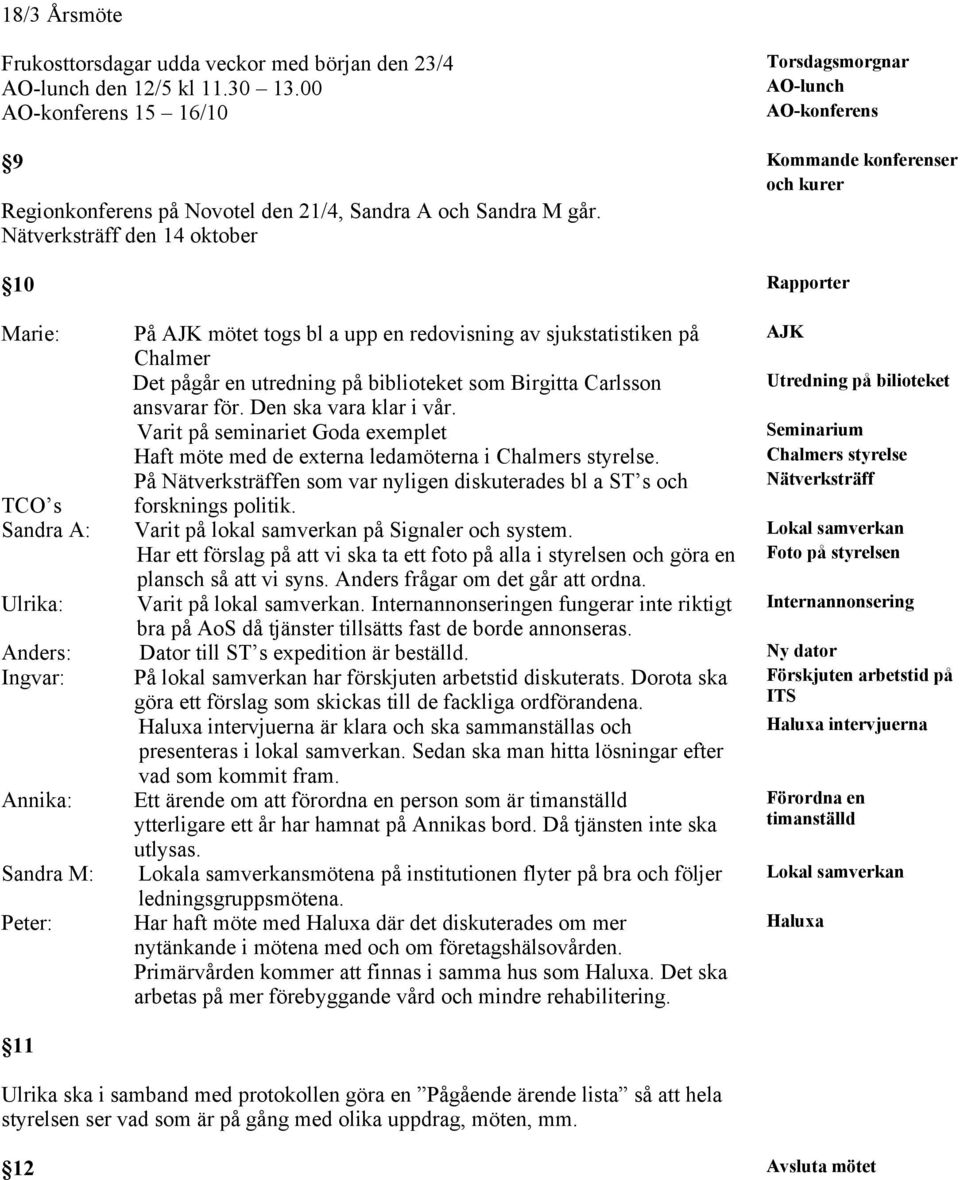 Nätverksträff den 14 oktober 10 Rapporter Marie: På AJK mötet togs bl a upp en redovisning av sjukstatistiken på AJK Chalmer Det pågår en utredning på biblioteket som Birgitta Carlsson Utredning på