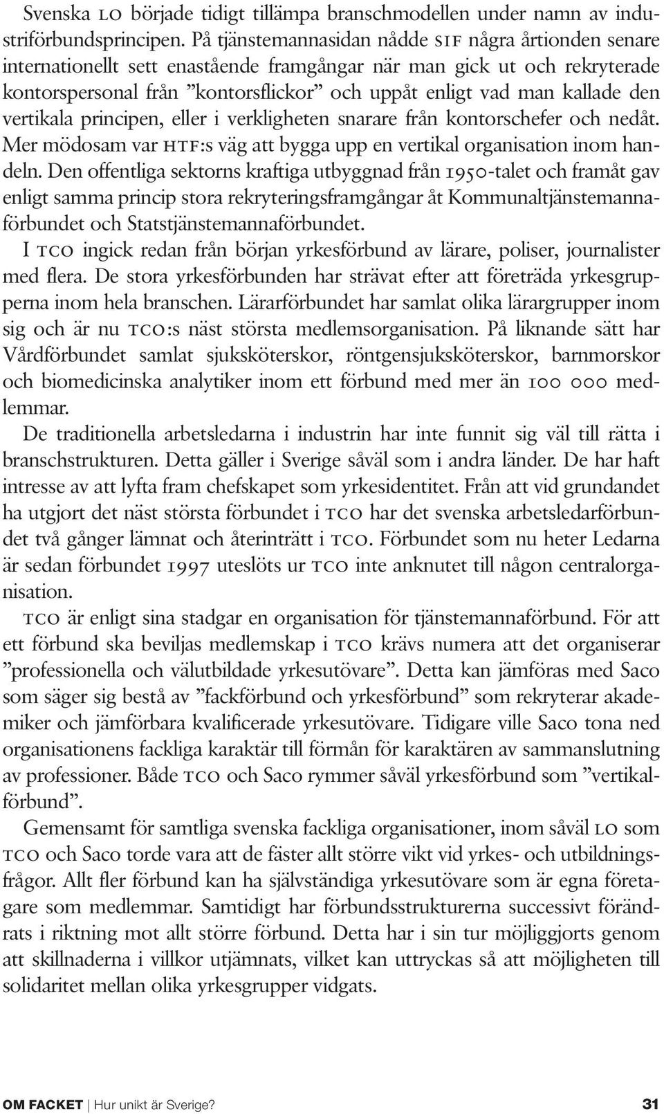 den vertikala principen, eller i verkligheten snarare från kontorschefer och nedåt. Mer mödosam var htf:s väg att bygga upp en vertikal organisation inom handeln.