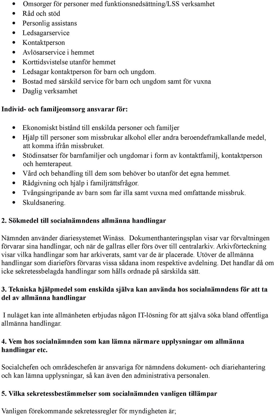 Bostad med särskild service för barn och ungdom samt för vuxna Daglig verksamhet Individ- och familjeomsorg ansvarar för: Ekonomiskt bistånd till enskilda personer och familjer Hjälp till personer