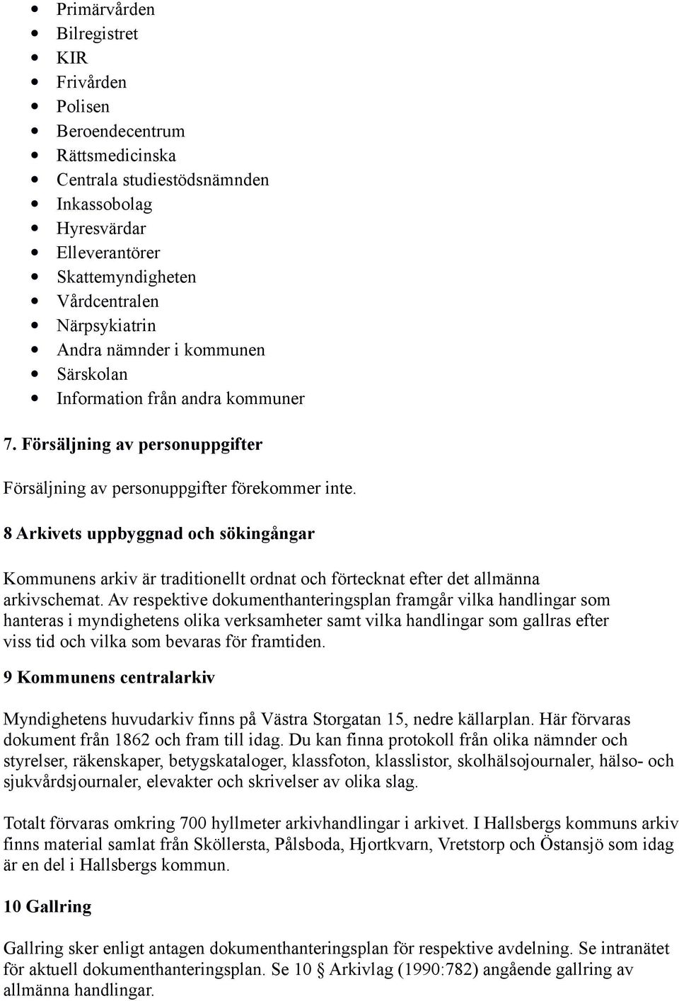 8 Arkivets uppbyggnad och sökingångar Kommunens arkiv är traditionellt ordnat och förtecknat efter det allmänna arkivschemat.