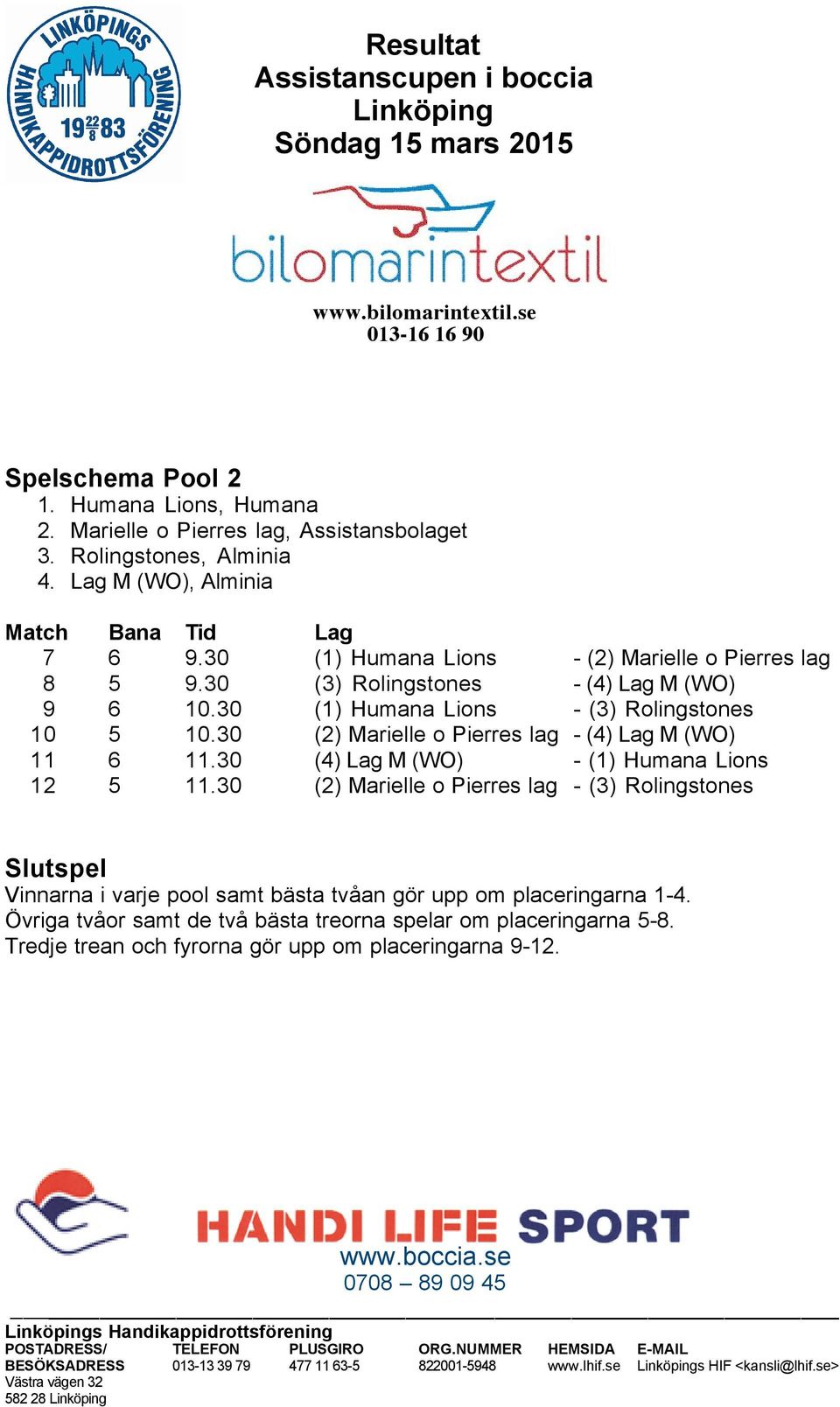 30 (2) Marielle o Pierres lag - (4) Lag M (WO) 11 6 11.30 (4) Lag M (WO) - (1) Humana Lions 12 5 11.