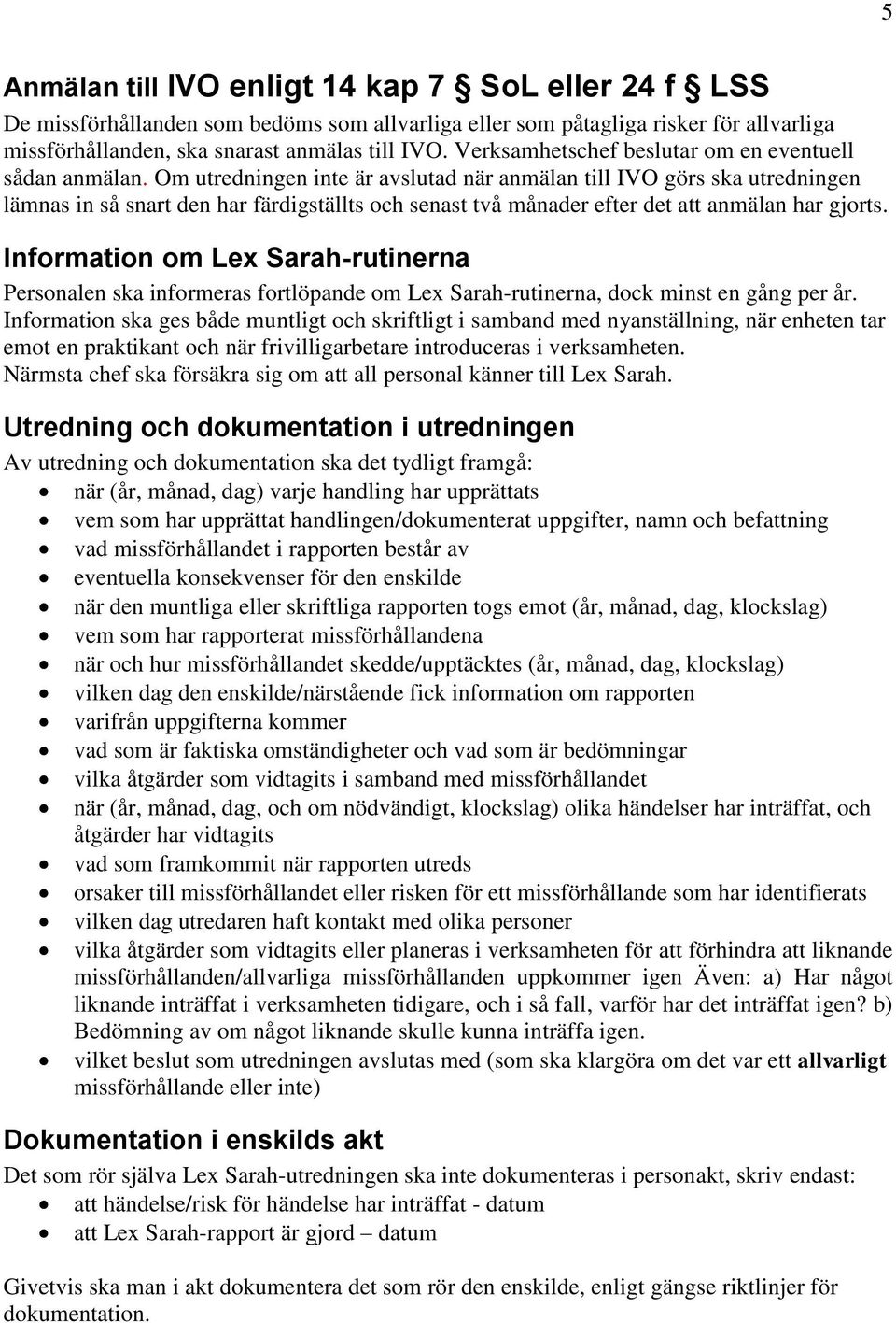 Om utredningen inte är avslutad när anmälan till IVO görs ska utredningen lämnas in så snart den har färdigställts och senast två månader efter det att anmälan har gjorts.