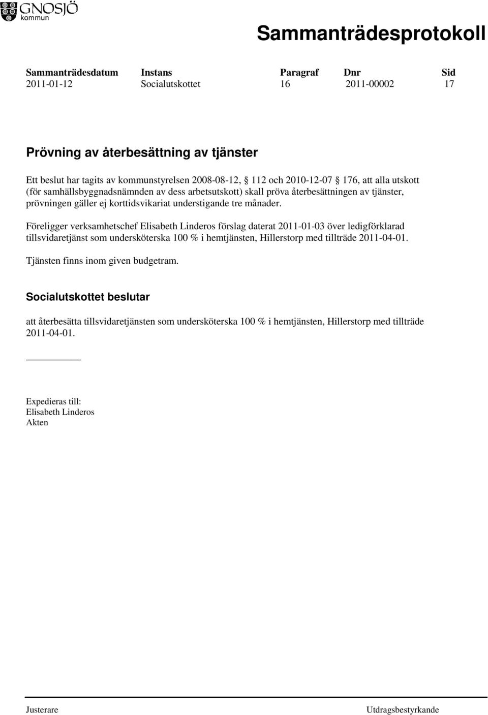 Föreligger verksamhetschef Elisabeth Linderos förslag daterat 2011-01-03 över ledigförklarad tillsvidaretjänst som undersköterska 100 % i hemtjänsten, Hillerstorp med tillträde