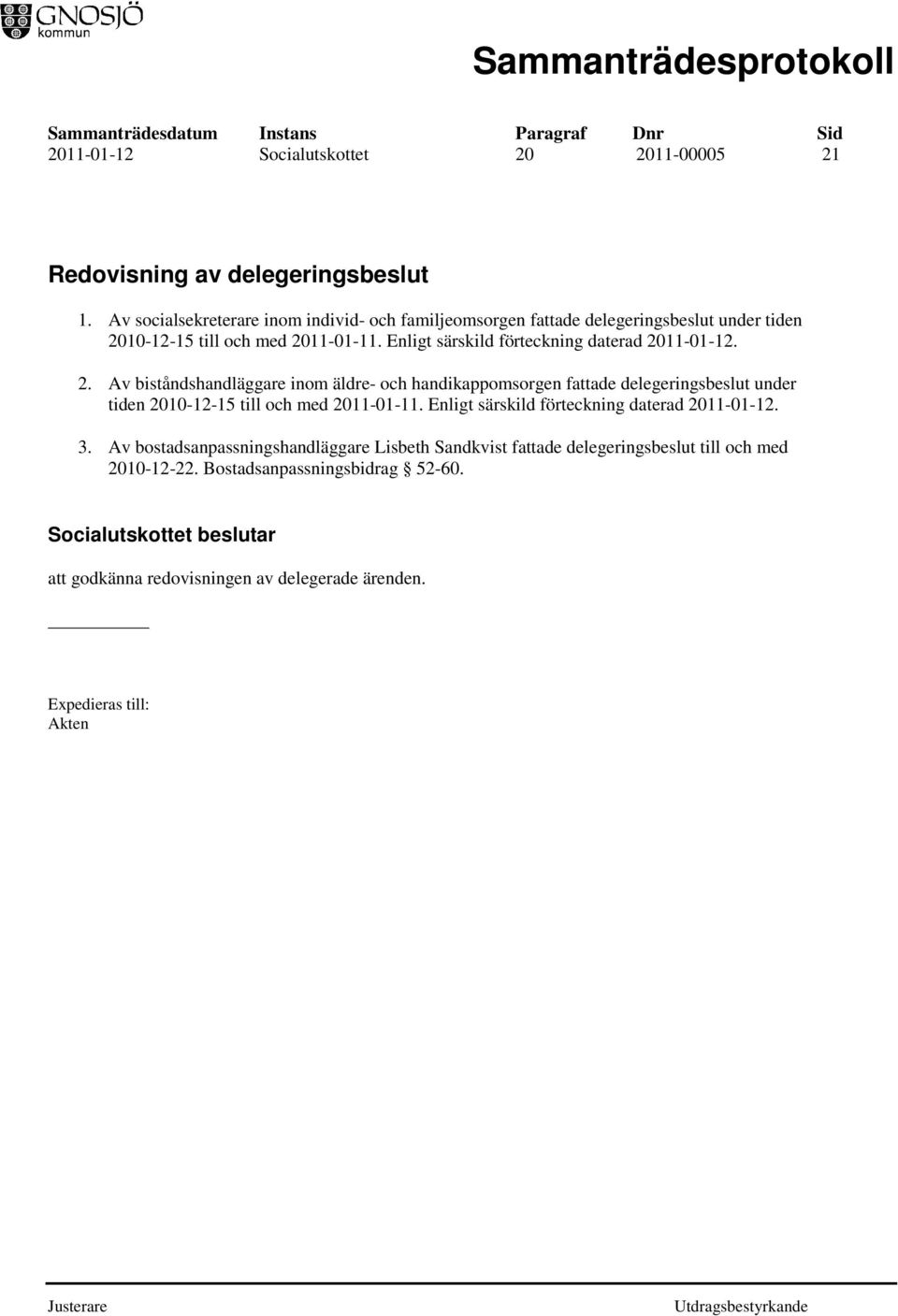 Enligt särskild förteckning daterad 2011-01-12. 2. Av biståndshandläggare inom äldre- och handikappomsorgen fattade delegeringsbeslut under tiden 2010-12-15 till och med 2011-01-11.