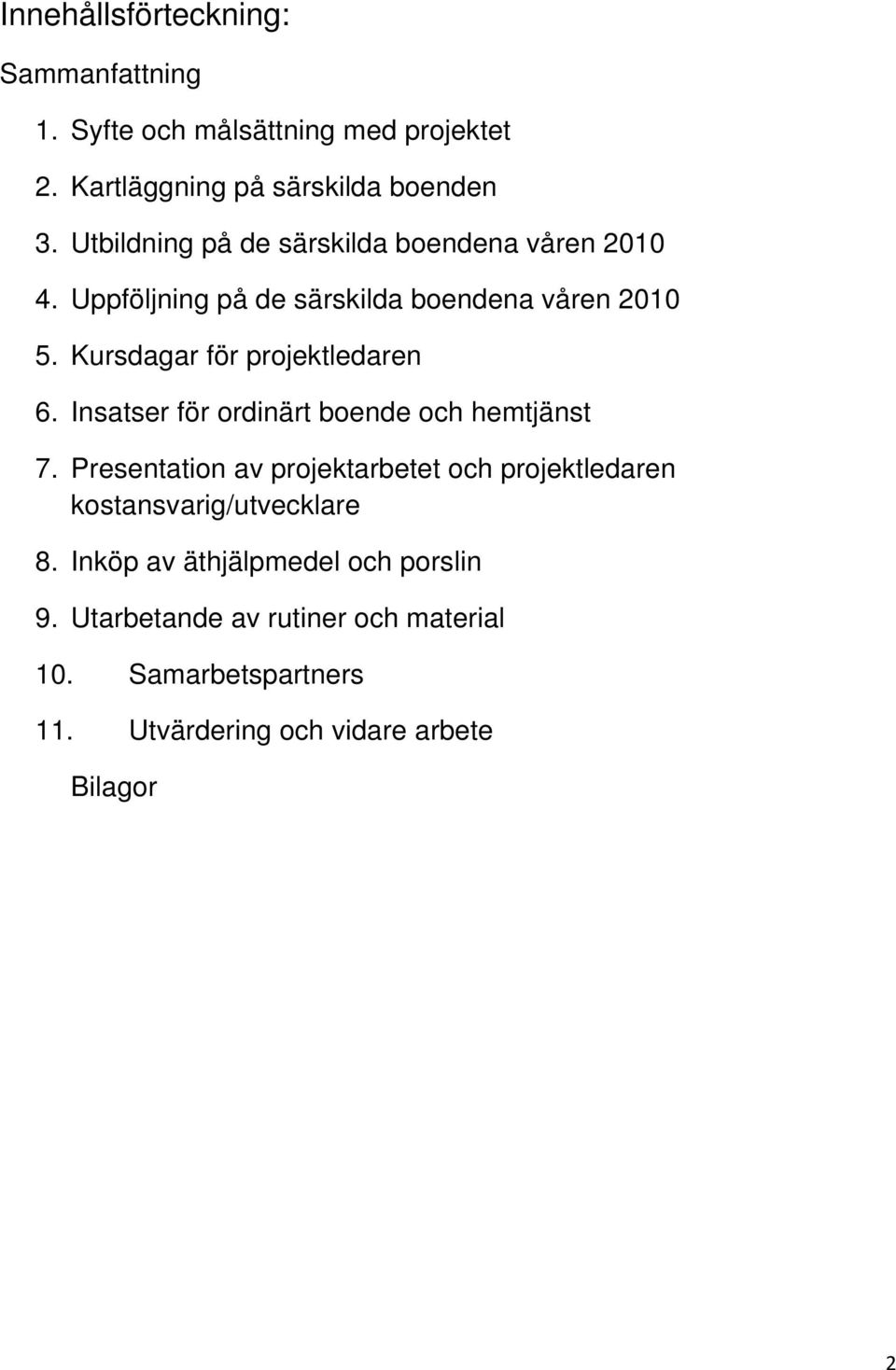 Kursdagar för projektledaren 6. Insatser för ordinärt boende och hemtjänst 7.